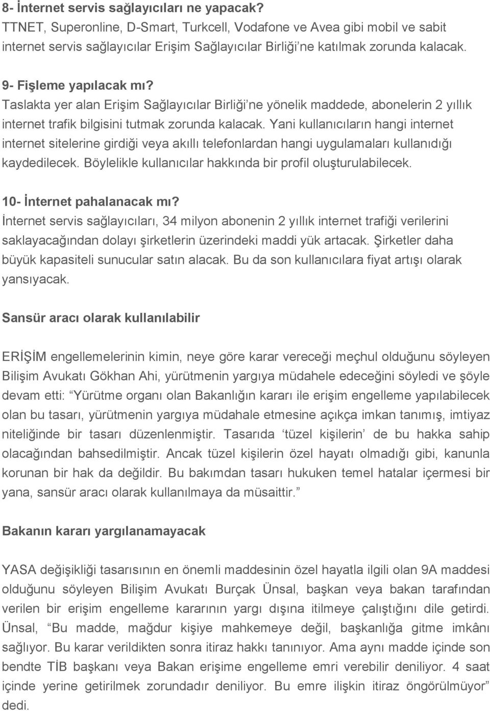 Taslakta yer alan Erişim Sağlayıcılar Birliği ne yönelik maddede, abonelerin 2 yıllık internet trafik bilgisini tutmak zorunda kalacak.