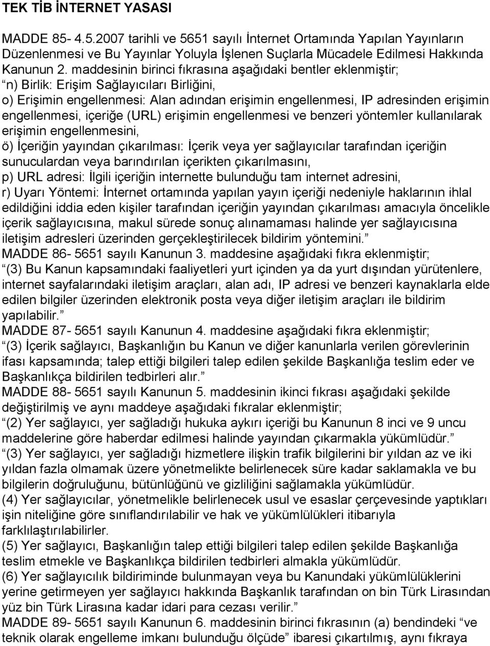 engellenmesi, içeriğe (URL) erişimin engellenmesi ve benzeri yöntemler kullanılarak erişimin engellenmesini, ö) İçeriğin yayından çıkarılması: İçerik veya yer sağlayıcılar tarafından içeriğin