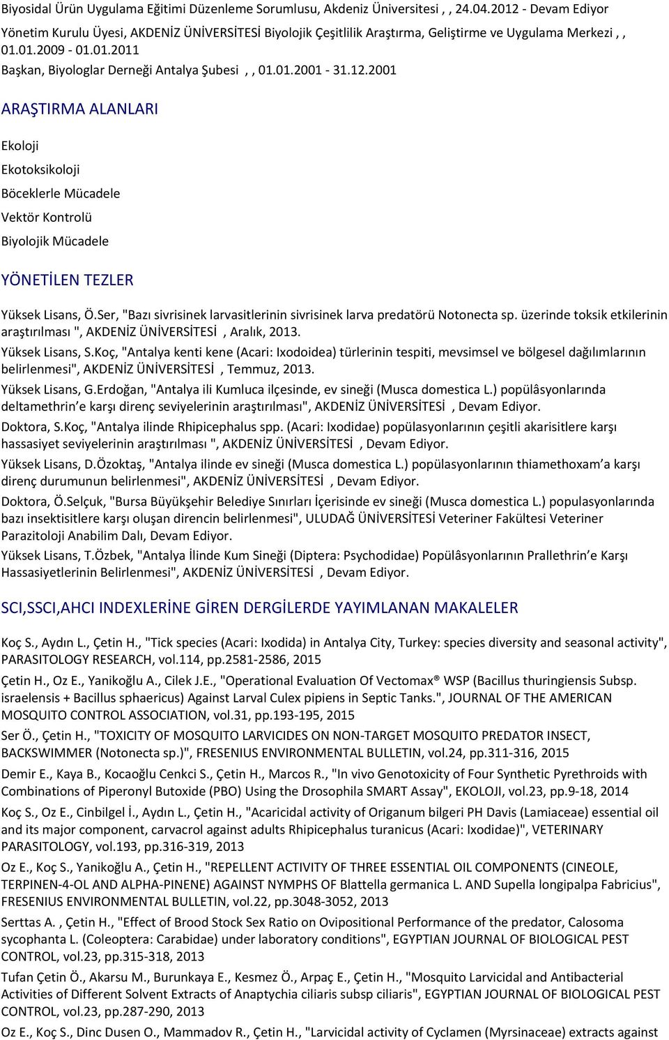 12.2001 ARAŞTIRMA ALANLARI Ekoloji Ekotoksikoloji Böceklerle Mücadele Vektör Kontrolü Biyolojik Mücadele YÖNETİLEN TEZLER Yüksek Lisans, Ö.