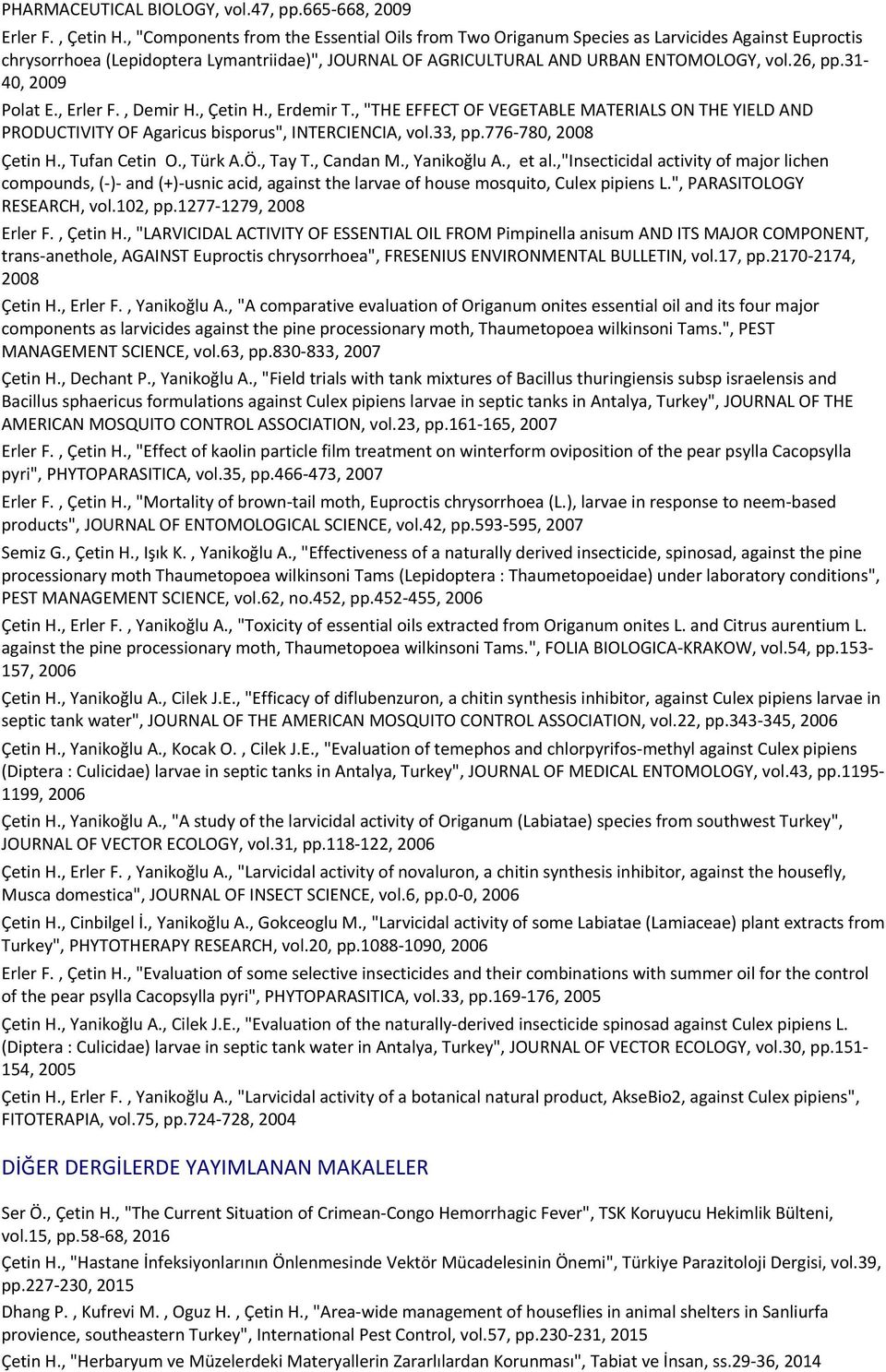 31-40, 2009 Polat E., Erler F., Demir H., Çetin H., Erdemir T., "THE EFFECT OF VEGETABLE MATERIALS ON THE YIELD AND PRODUCTIVITY OF Agaricus bisporus", INTERCIENCIA, vol.33, pp.776-780, 2008 Çetin H.