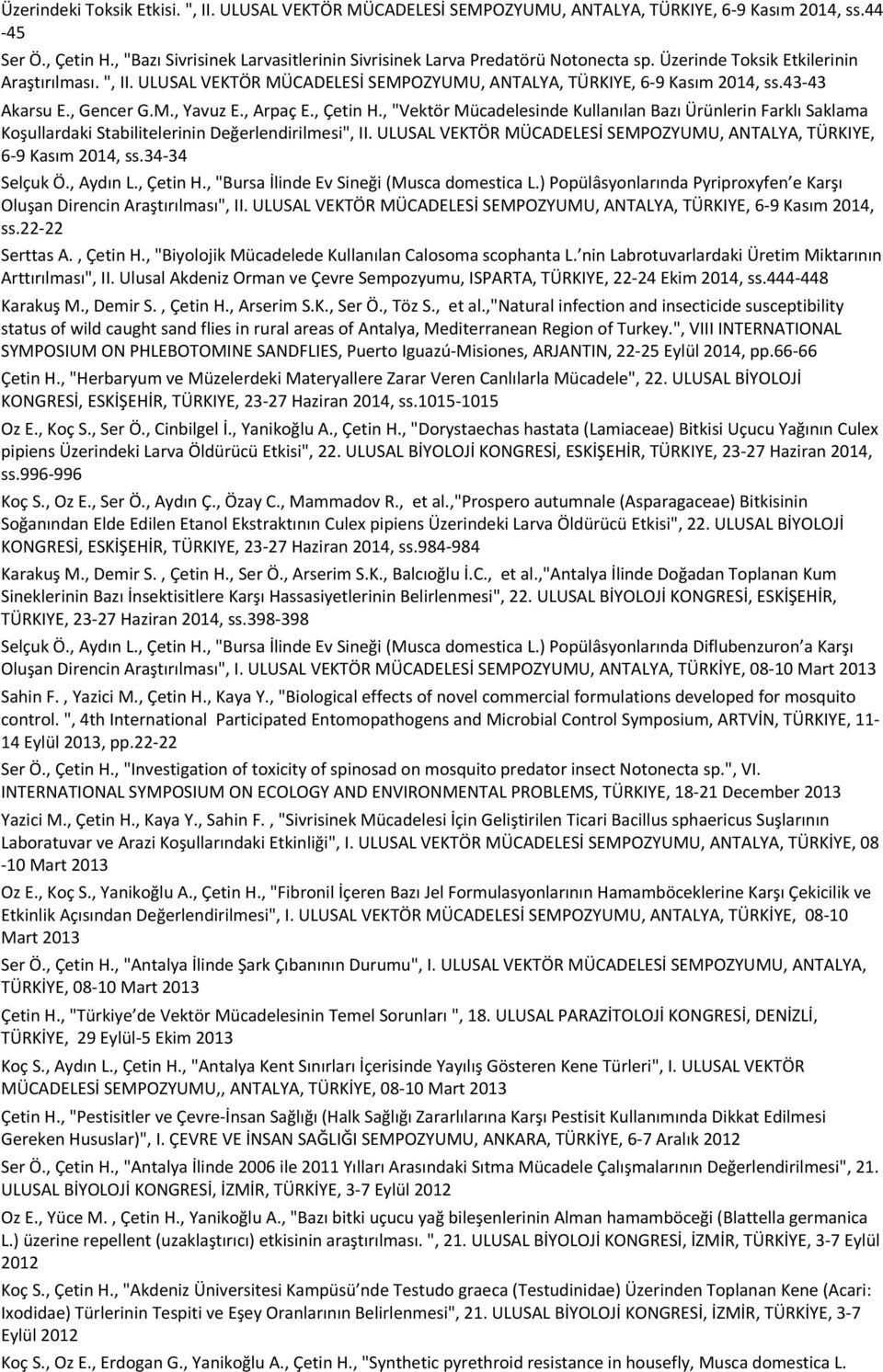 Üzerinde Toksik Etkilerinin Araştırılması. ", II. ULUSAL VEKTÖR MÜCADELESİ SEMPOZYUMU, ANTALYA, TÜRKIYE, 6-9 Kasım 2014, ss.43-43 Akarsu E., Gencer G.M., Yavuz E., Arpaç E., Çetin H.