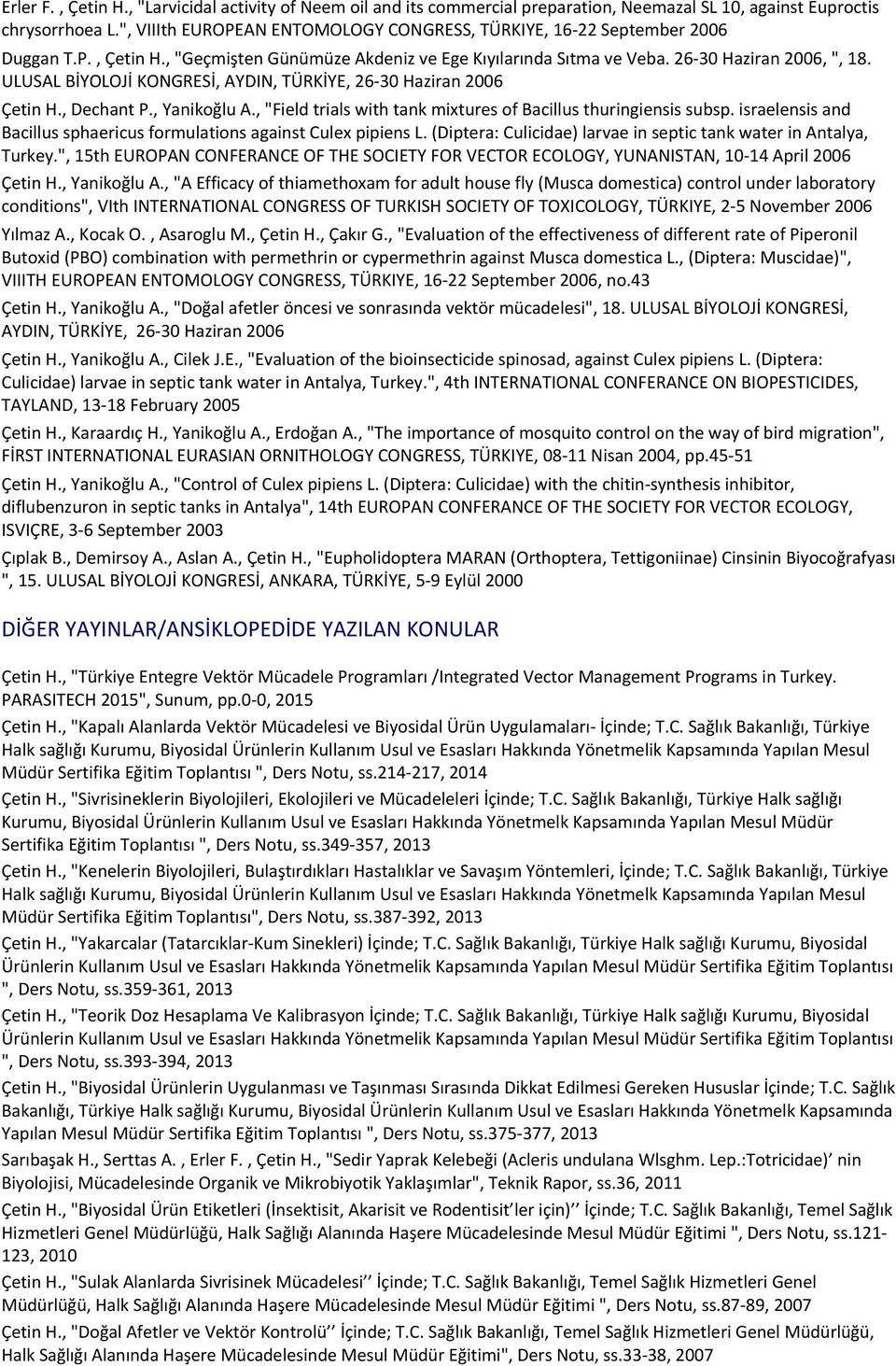 ULUSAL BİYOLOJİ KONGRESİ, AYDIN, TÜRKİYE, 26-30 Haziran 2006 Çetin H., Dechant P., Yanikoğlu A., "Field trials with tank mixtures of Bacillus thuringiensis subsp.