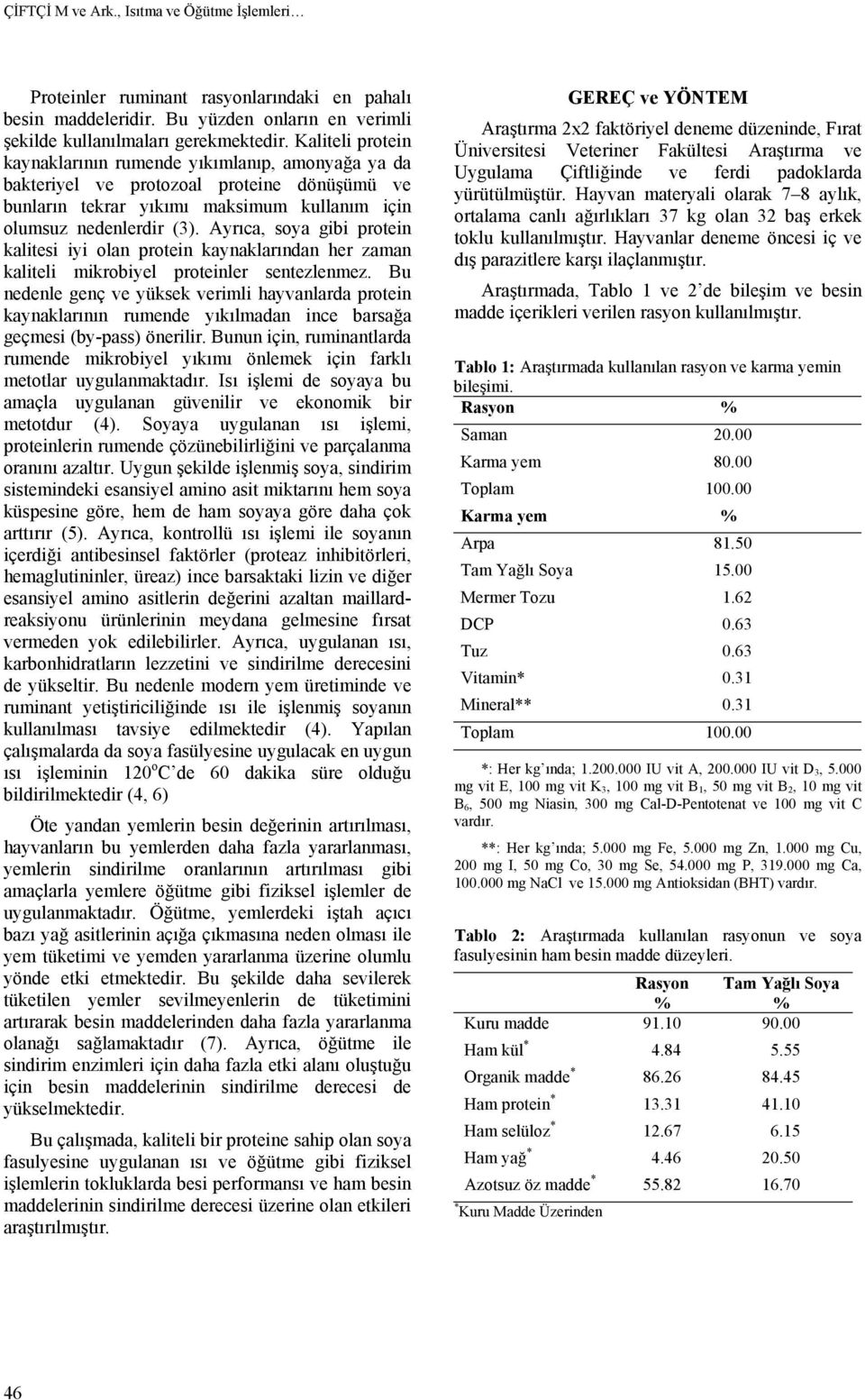 Ayrıca, soya gibi protein kalitesi iyi olan protein kaynaklarından her zaman kaliteli mikrobiyel proteinler sentezlenmez.