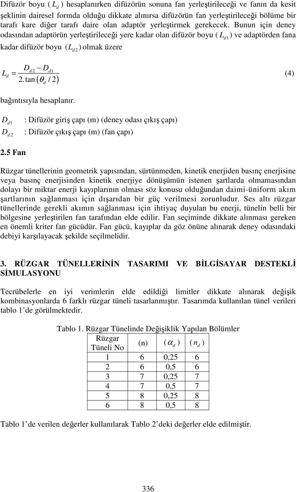 tan / 2 2 1 = (4) ( θ ) bağıntısıyla hesaplanır. D 1 2 : Difüzör giriş çapı (m) (eney oası çıkış çapı) D : Difüzör çıkış çapı (m) (fan çapı) 2.