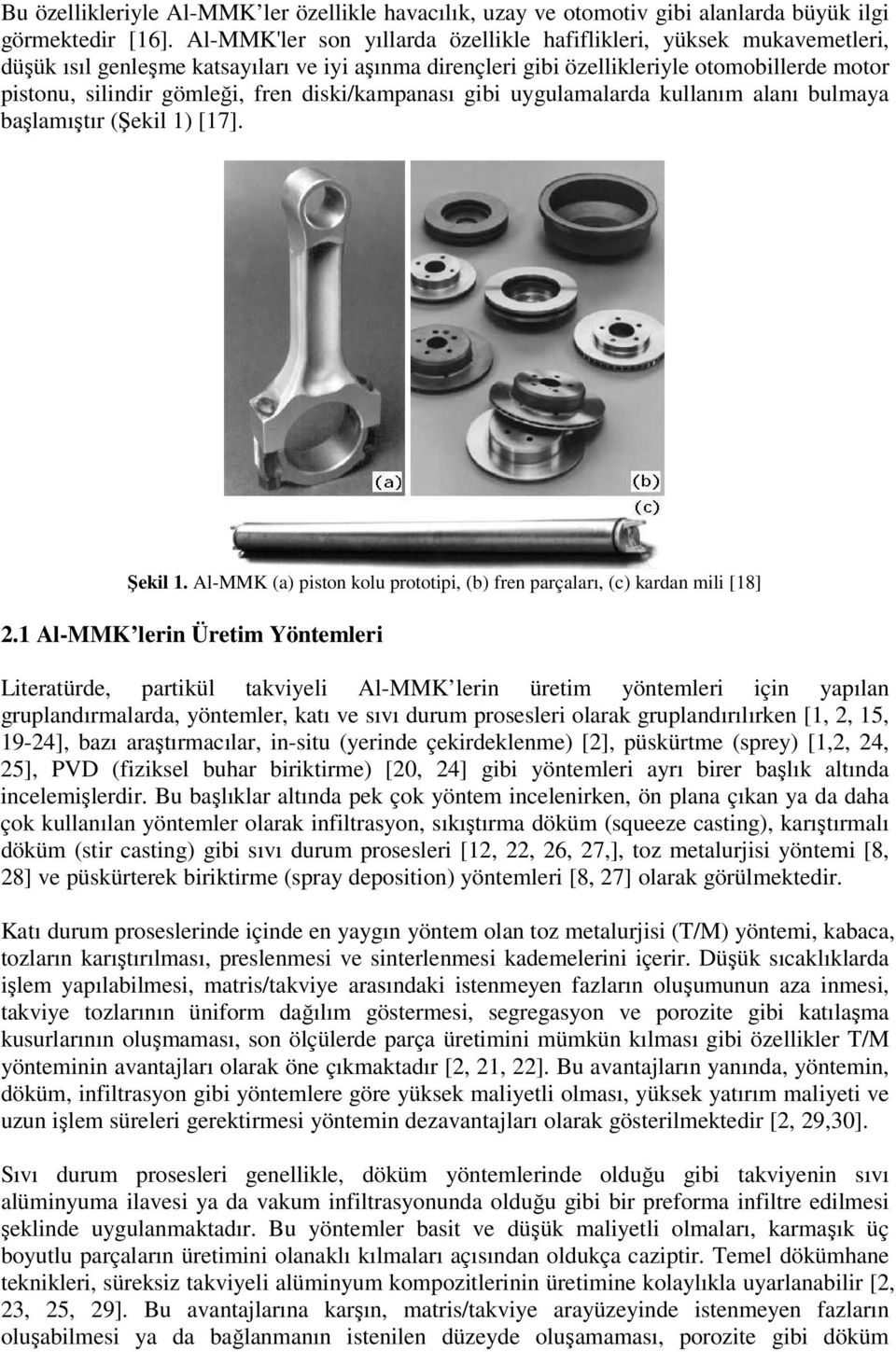 diski/kampanası gibi uygulamalarda kullanım alanı bulmaya başlamıştır (Şekil 1) [17]. Şekil 1. Al-MMK (a) piston kolu prototipi, (b) fren parçaları, (c) kardan mili [18] 2.