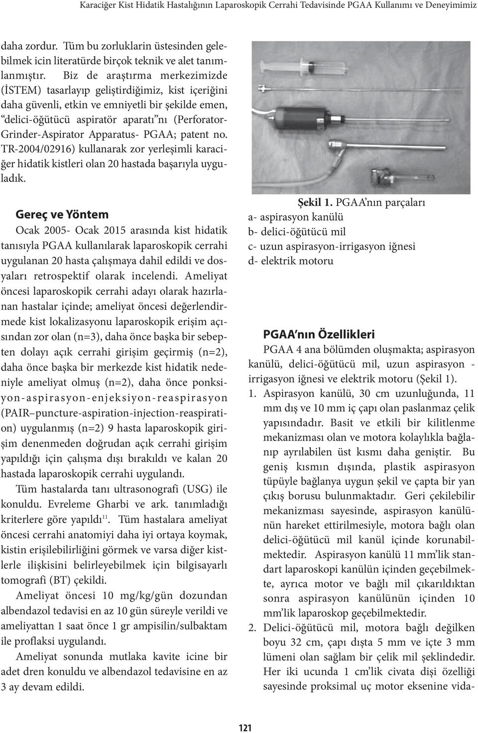 Biz de araştırma merkezimizde (İSTEM) tasarlayıp geliştirdiğimiz, kist içeriğini daha güvenli, etkin ve emniyetli bir şekilde emen, delici-öğütücü aspiratör aparatı nı (Perforator- Grinder-Aspirator