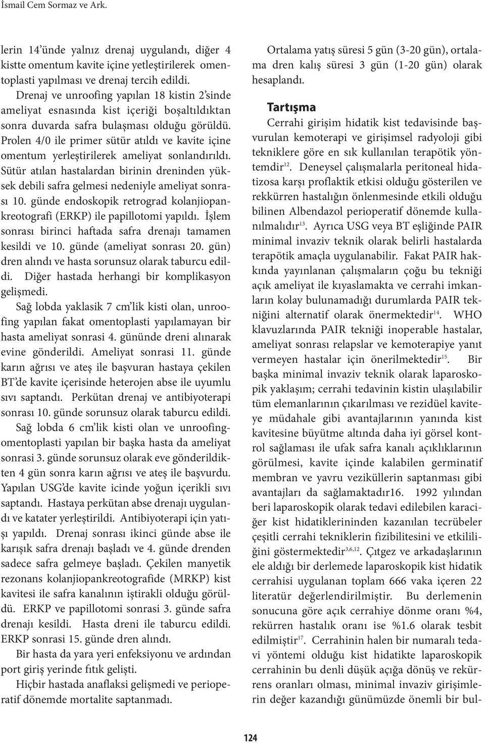 Prolen 4/0 ile primer sütür atıldı ve kavite içine omentum yerleştirilerek ameliyat sonlandırıldı. Sütür atılan hastalardan birinin dreninden yüksek debili safra gelmesi nedeniyle ameliyat sonrası 10.