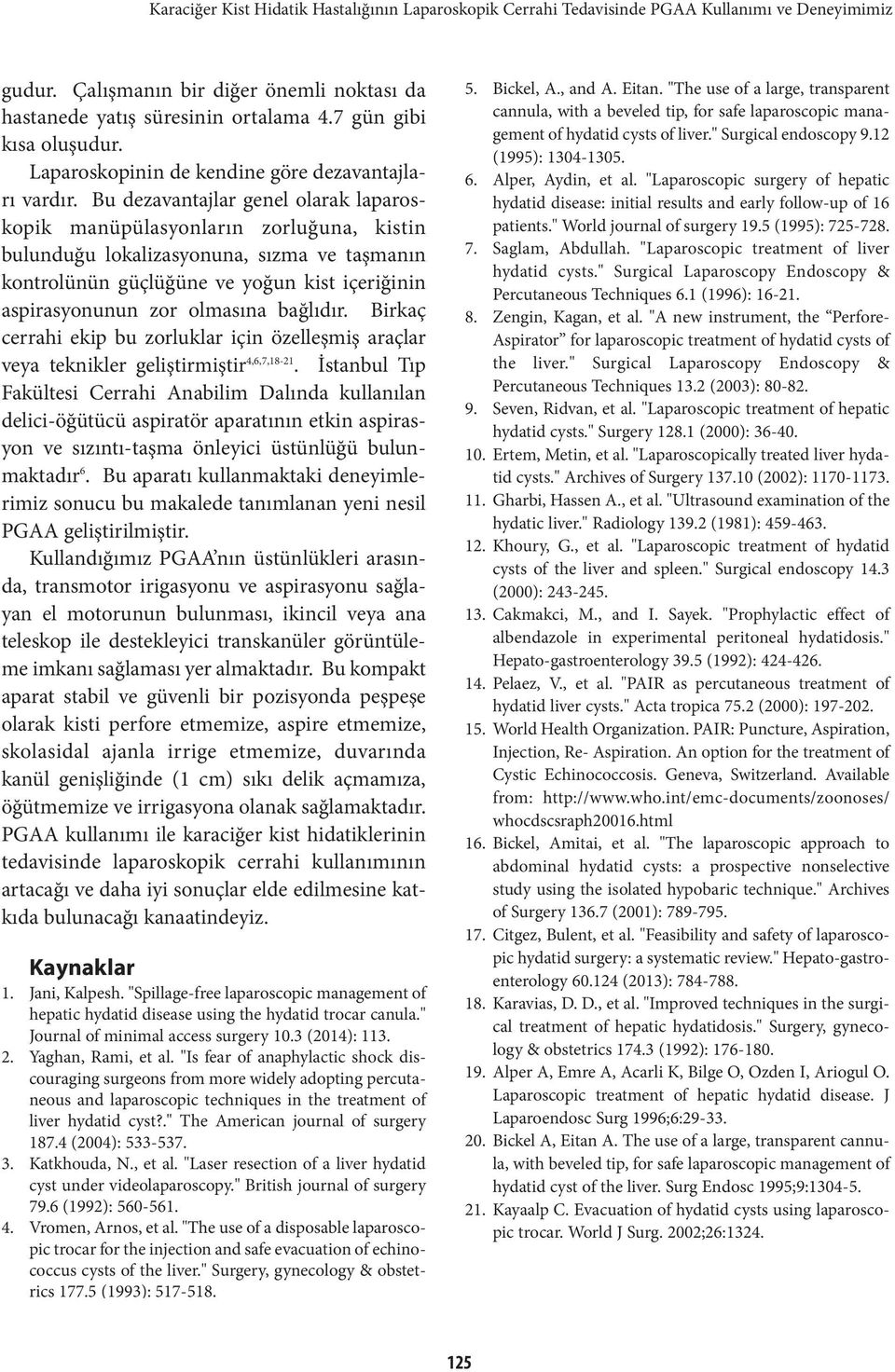 Bu dezavantajlar genel olarak laparoskopik manüpülasyonların zorluğuna, kistin bulunduğu lokalizasyonuna, sızma ve taşmanın kontrolünün güçlüğüne ve yoğun kist içeriğinin aspirasyonunun zor olmasına