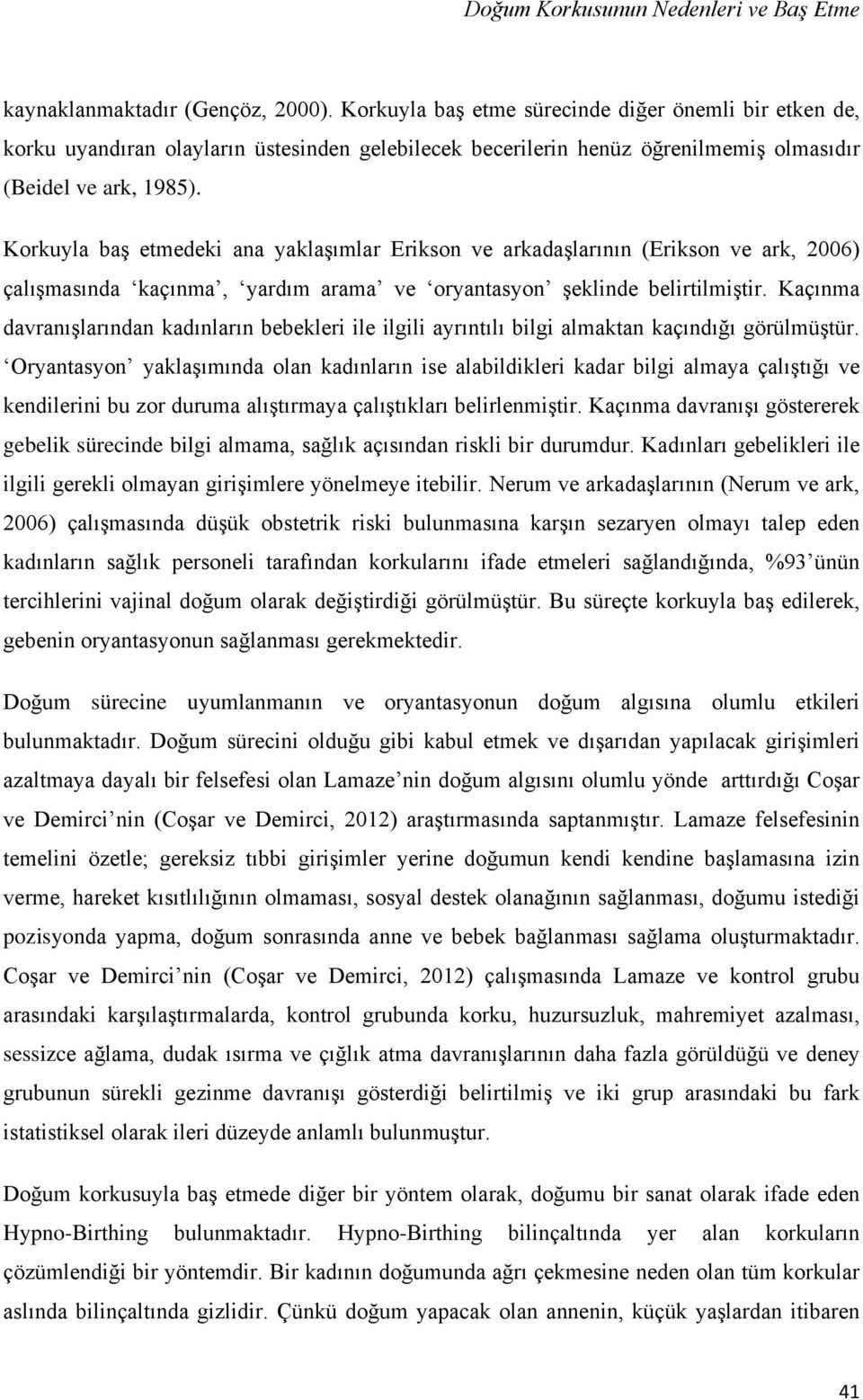 Korkuyla baş etmedeki ana yaklaşımlar Erikson ve arkadaşlarının (Erikson ve ark, 2006) çalışmasında kaçınma, yardım arama ve oryantasyon şeklinde belirtilmiştir.