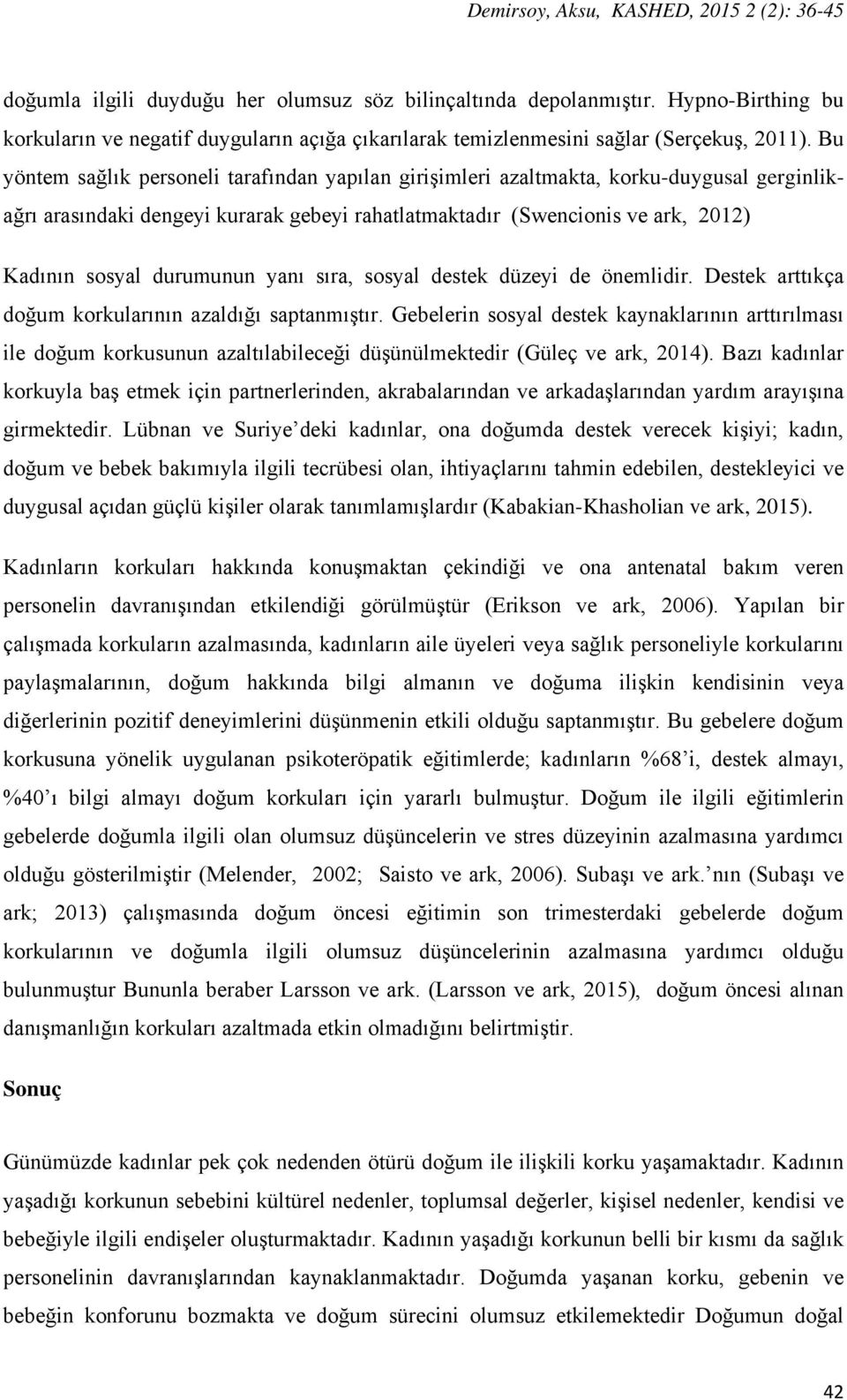 Bu yöntem sağlık personeli tarafından yapılan girişimleri azaltmakta, korku-duygusal gerginlikağrı arasındaki dengeyi kurarak gebeyi rahatlatmaktadır (Swencionis ve ark, 2012) Kadının sosyal