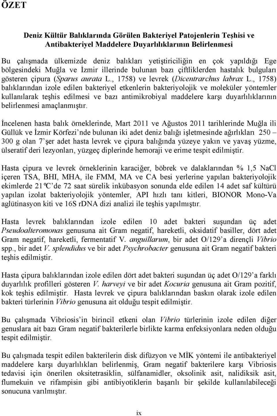 , 1758) balıklarından izole edilen bakteriyel etkenlerin bakteriyolojik ve moleküler yöntemler kullanılarak teşhis edilmesi ve bazı antimikrobiyal maddelere karşı duyarlılıklarının belirlenmesi