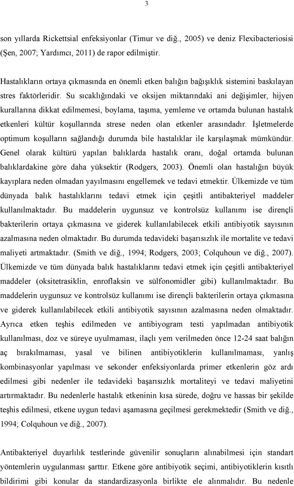 Su sıcaklığındaki ve oksijen miktarındaki ani değişimler, hijyen kurallarına dikkat edilmemesi, boylama, taşıma, yemleme ve ortamda bulunan hastalık etkenleri kültür koşullarında strese neden olan