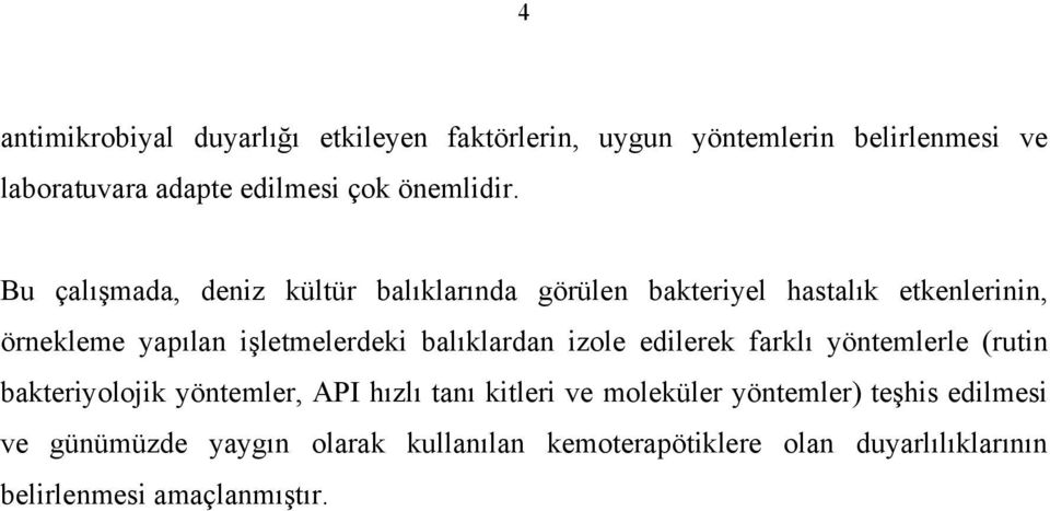 Bu çalışmada, deniz kültür balıklarında görülen bakteriyel hastalık etkenlerinin, örnekleme yapılan işletmelerdeki