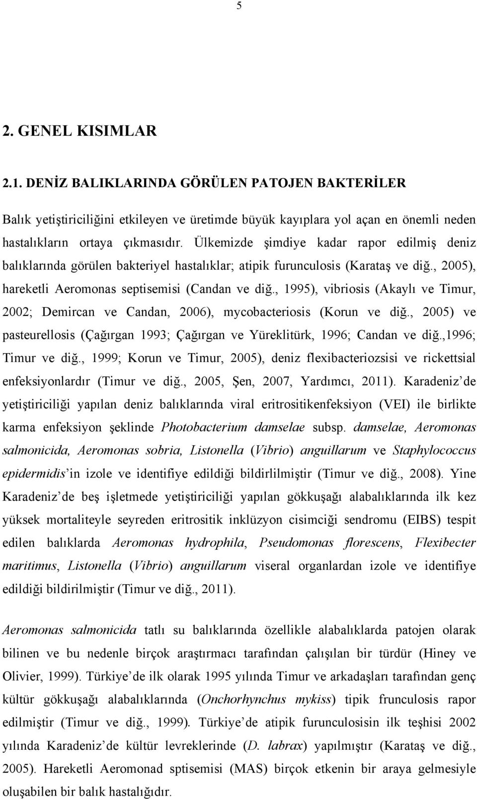 , 1995), vibriosis (Akaylı ve Timur, 2002; Demircan ve Candan, 2006), mycobacteriosis (Korun ve diğ., 2005) ve pasteurellosis (Çağırgan 1993; Çağırgan ve Yüreklitürk, 1996; Candan ve diğ.