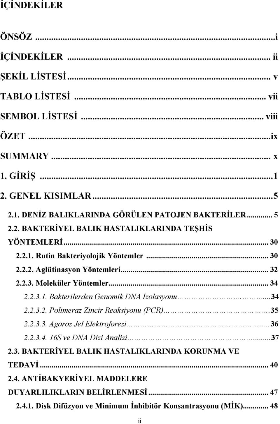 ...34 2.2.3.2. Polimeraz Zincir Reaksiyonu (PCR).35 2.2.3.3. Agaroz Jel Elektroforezi.. 36 2.2.3.4. 16S ve DNA Dizi Analizi...37 2.3. BAKTERİYEL BALIK HASTALIKLARINDA KORUNMA VE TEDAVİ... 40 2.