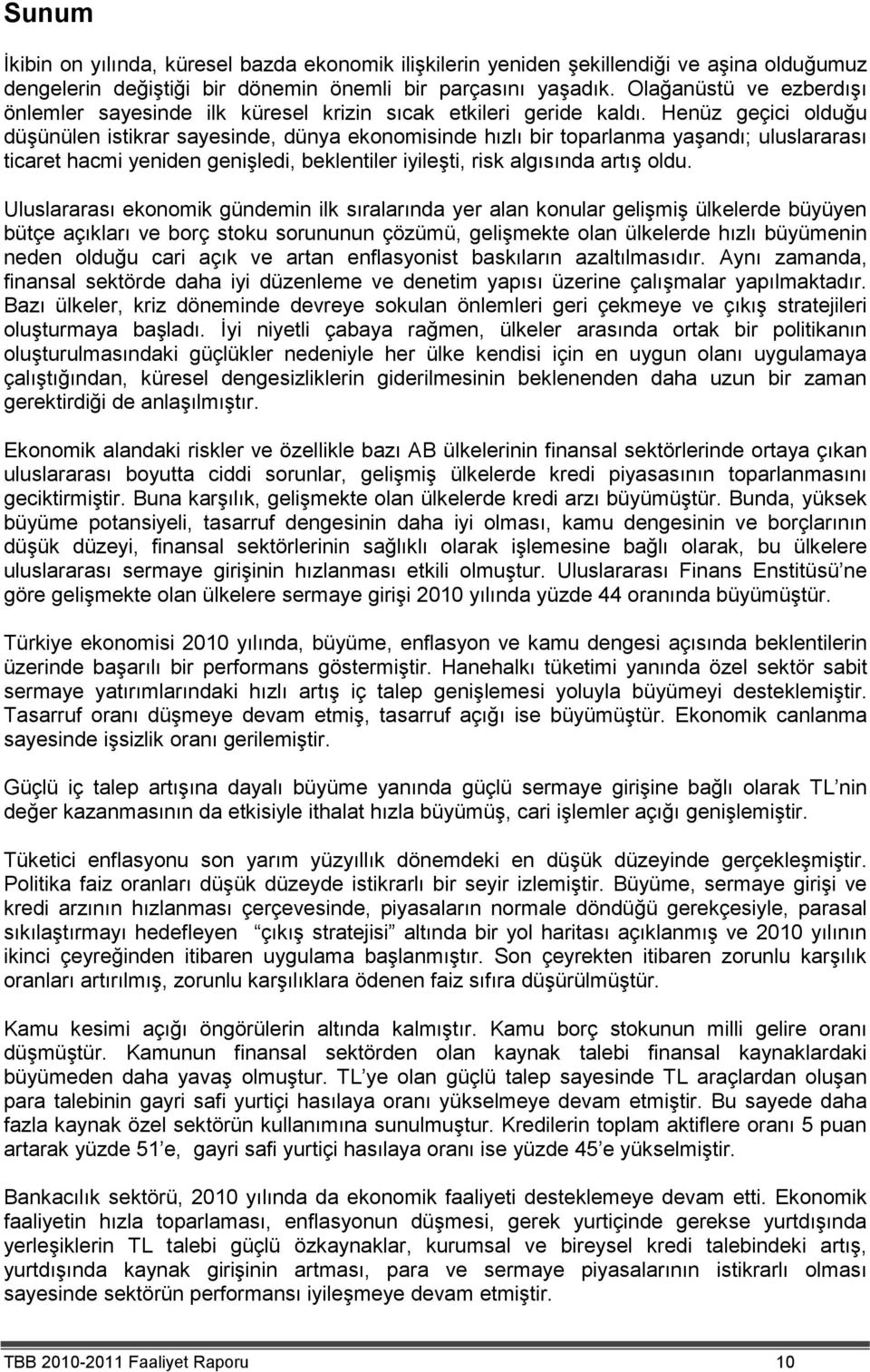 Henüz geçici olduğu düşünülen istikrar sayesinde, dünya ekonomisinde hızlı bir toparlanma yaşandı; uluslararası ticaret hacmi yeniden genişledi, beklentiler iyileşti, risk algısında artış oldu.