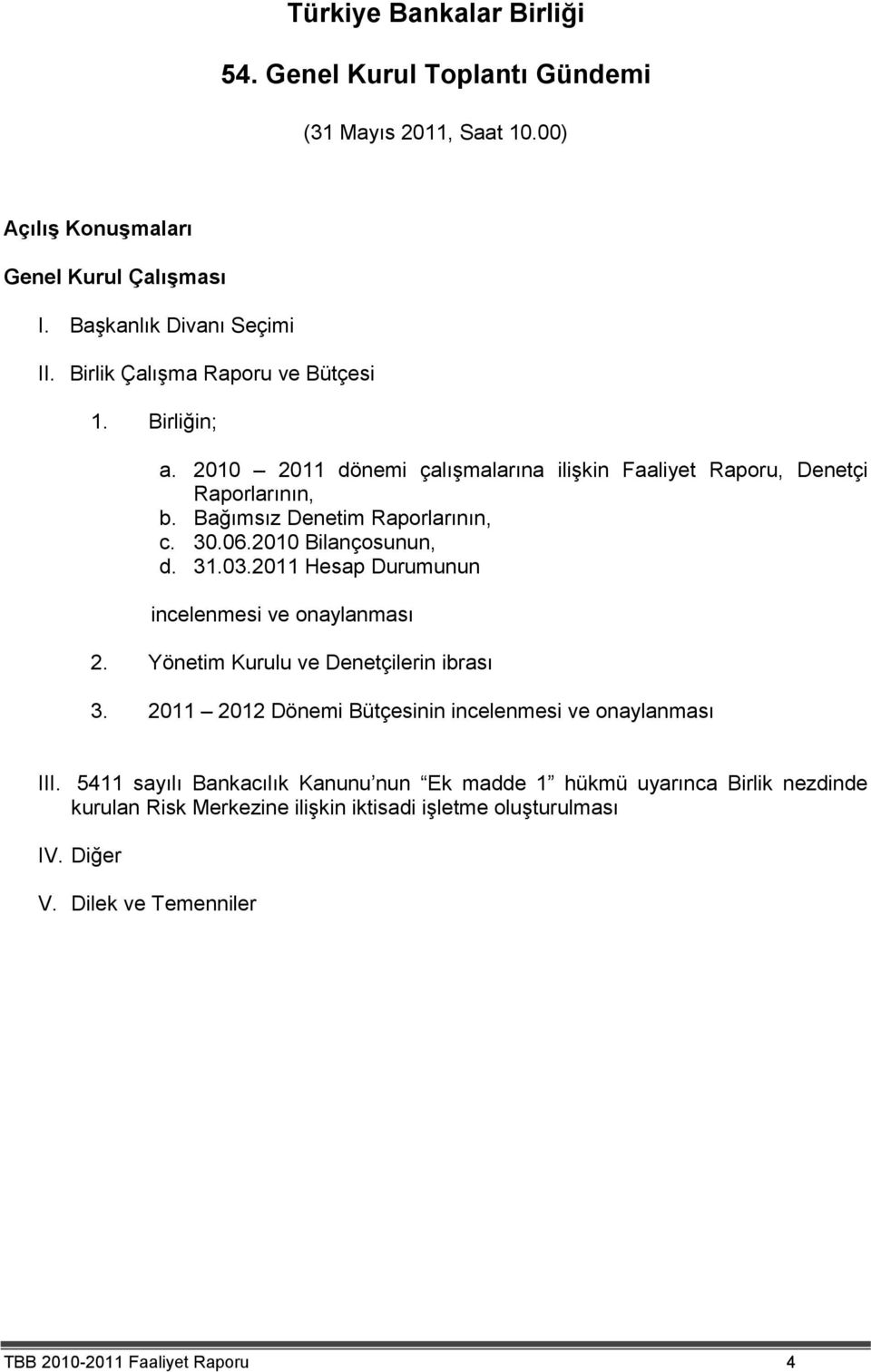 2010 Bilançosunun, d. 31.03.2011 Hesap Durumunun incelenmesi ve onaylanması 2. Yönetim Kurulu ve Denetçilerin ibrası 3.