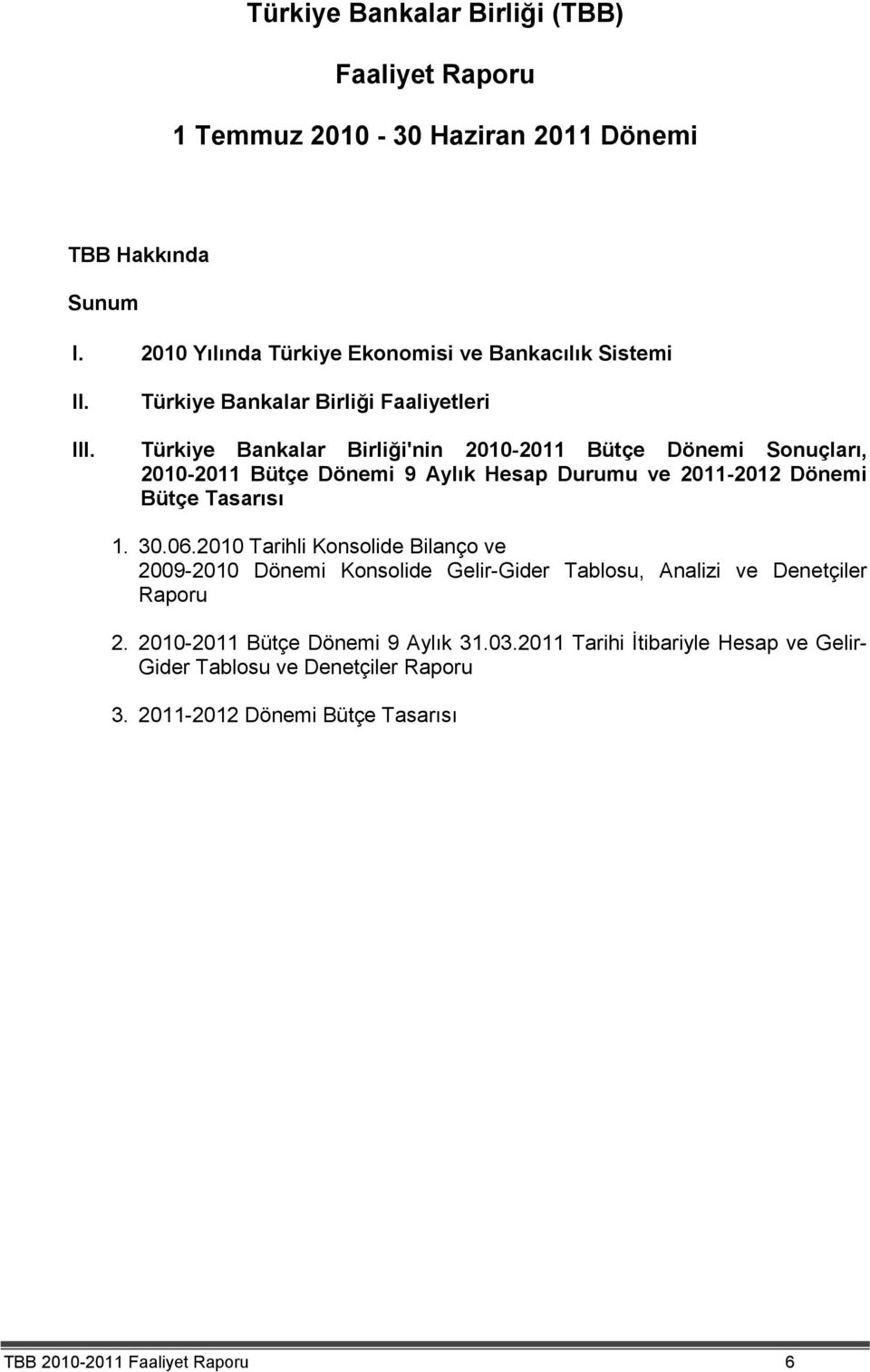 2011-2012 Dönemi Bütçe Tasarısı 1. 30.06.2010 Tarihli Konsolide Bilanço ve 2009-2010 Dönemi Konsolide Gelir-Gider Tablosu, Analizi ve Denetçiler Raporu 2.