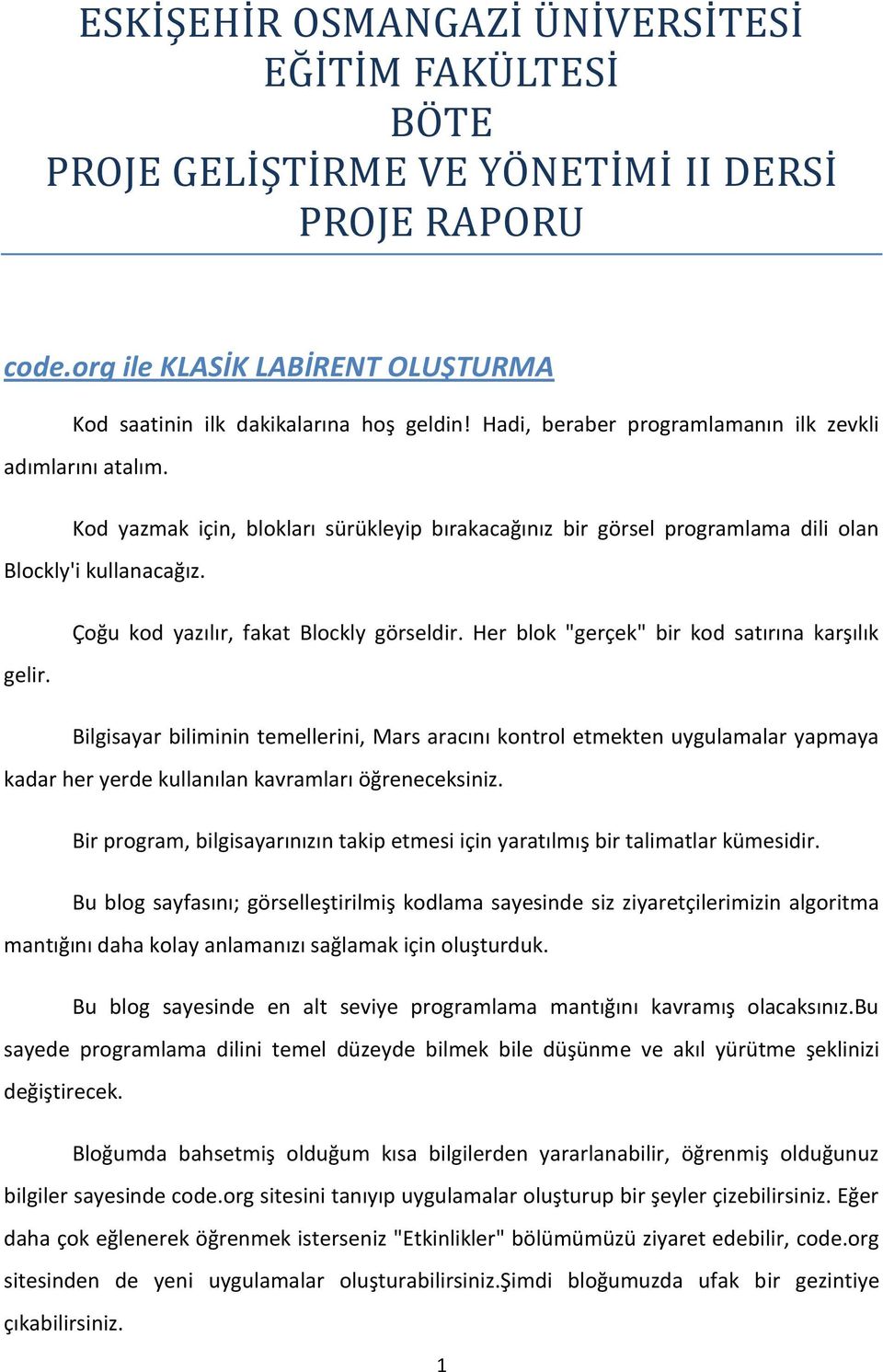 Çoğu kod yazılır, fakat Blockly görseldir. Her blok "gerçek" bir kod satırına karşılık gelir.