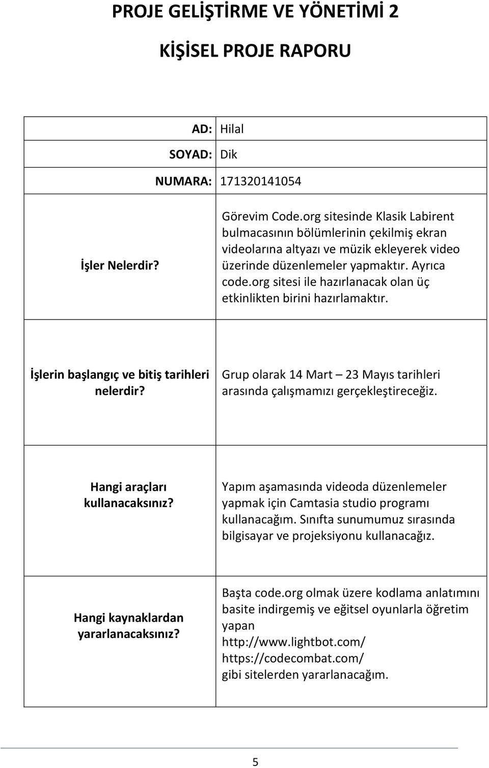 org sitesi ile hazırlanacak olan üç etkinlikten birini hazırlamaktır. İşlerin başlangıç ve bitiş tarihleri nelerdir? Grup olarak 14 Mart 23 Mayıs tarihleri arasında çalışmamızı gerçekleştireceğiz.