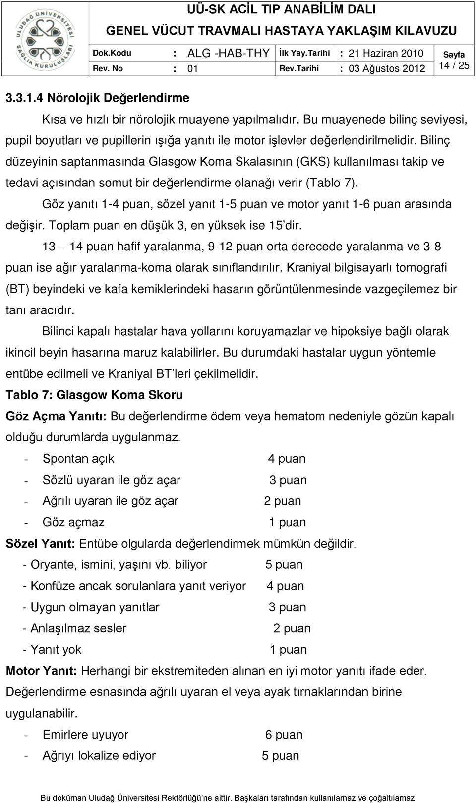 Bilinç düzeyinin saptanmasında Glasgow Koma Skalasının (GKS) kullanılması takip ve tedavi açısından somut bir değerlendirme olanağı verir (Tablo 7).