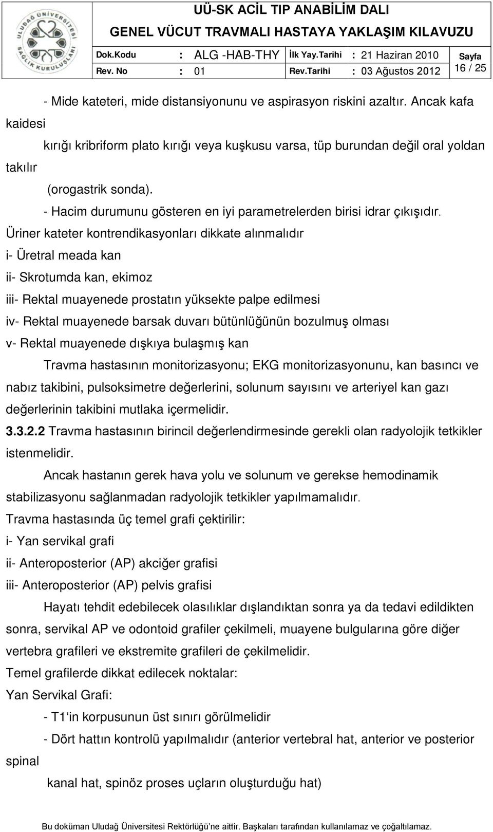 Üriner kateter kontrendikasyonları dikkate alınmalıdır i- Üretral meada kan ii- Skrotumda kan, ekimoz iii- Rektal muayenede prostatın yüksekte palpe edilmesi iv- Rektal muayenede barsak duvarı