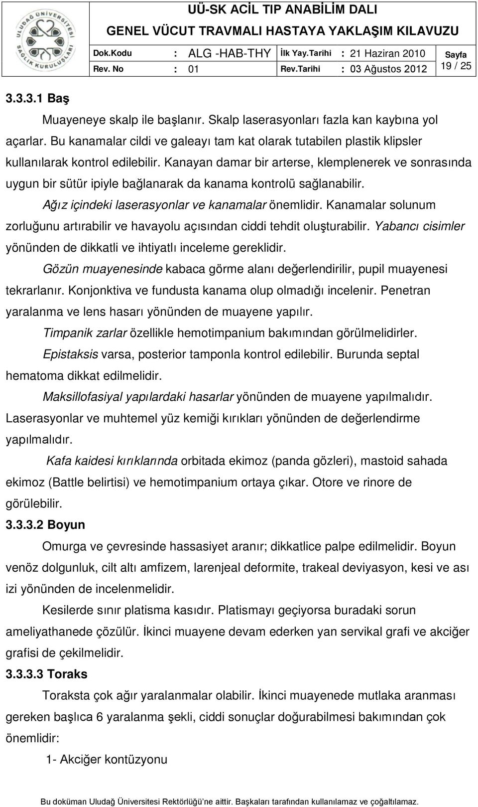 Kanayan damar bir arterse, klemplenerek ve sonrasında uygun bir sütür ipiyle bağlanarak da kanama kontrolü sağlanabilir. Ağız içindeki laserasyonlar ve kanamalar önemlidir.