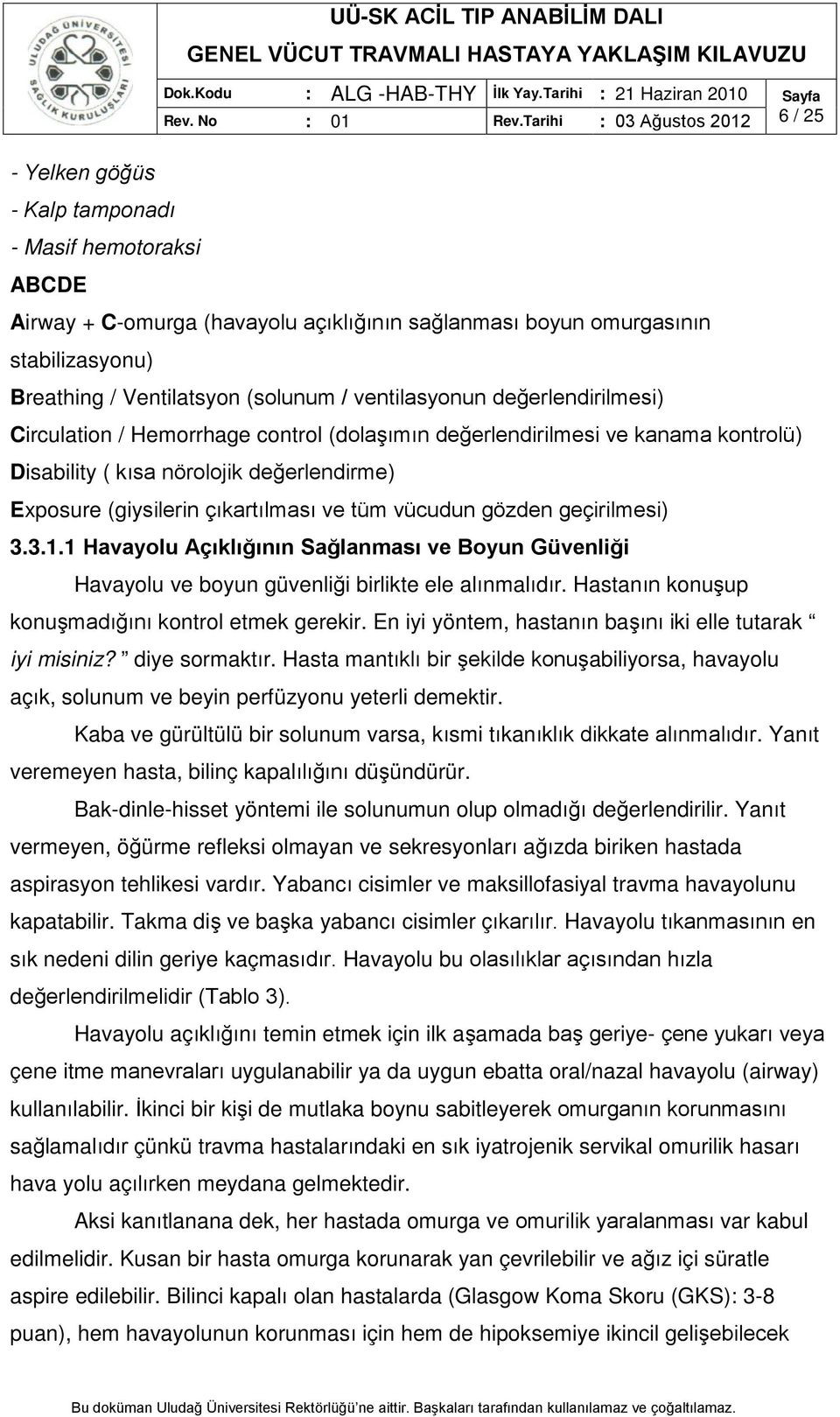 (giysilerin çıkartılması ve tüm vücudun gözden geçirilmesi) 3.3.1.1 Havayolu Açıklığının Sağlanması ve Boyun Güvenliği Havayolu ve boyun güvenliği birlikte ele alınmalıdır.