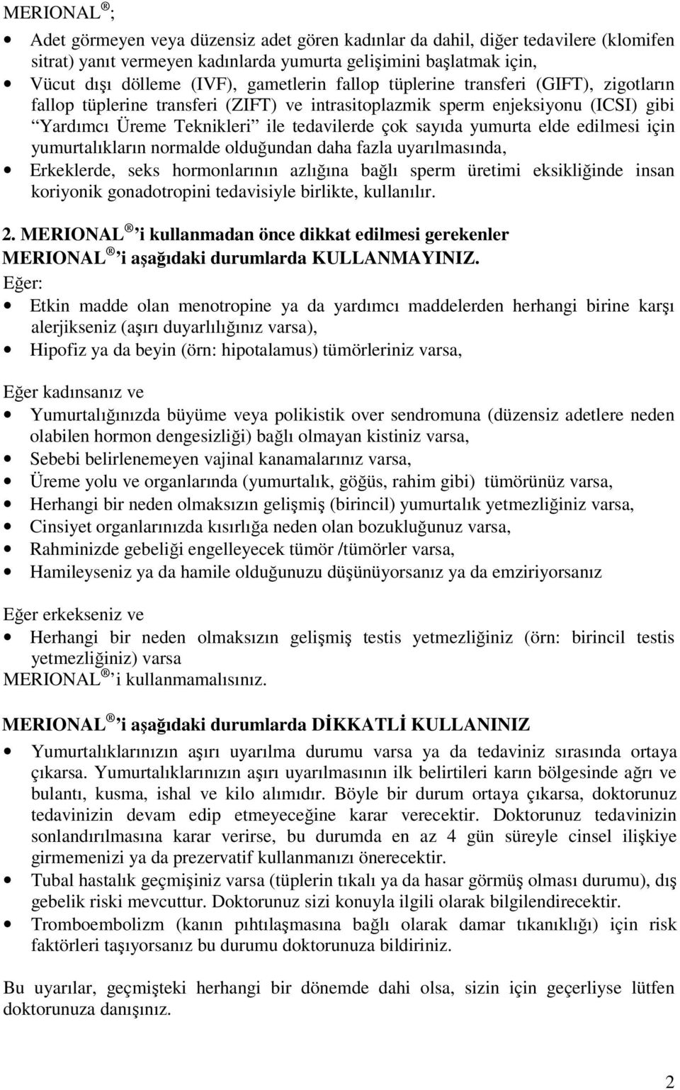 yumurta elde edilmesi için yumurtalıkların normalde olduğundan daha fazla uyarılmasında, Erkeklerde, seks hormonlarının azlığına bağlı sperm üretimi eksikliğinde insan koriyonik gonadotropini