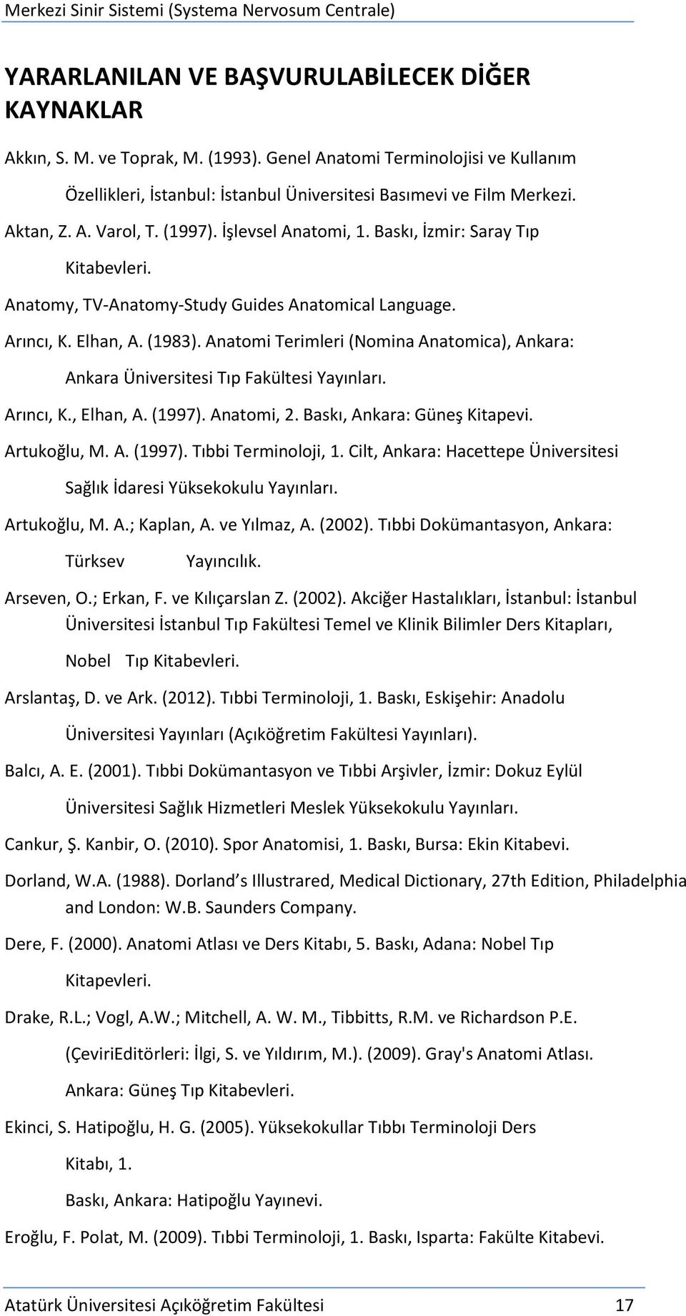 Anatomi Terimleri (Nomina Anatomica), Ankara: Ankara Üniversitesi Tıp Fakültesi Yayınları. Arıncı, K., Elhan, A. (1997). Anatomi, 2. Baskı, Ankara: Güneş Kitapevi. Artukoğlu, M. A. (1997). Tıbbi Terminoloji, 1.