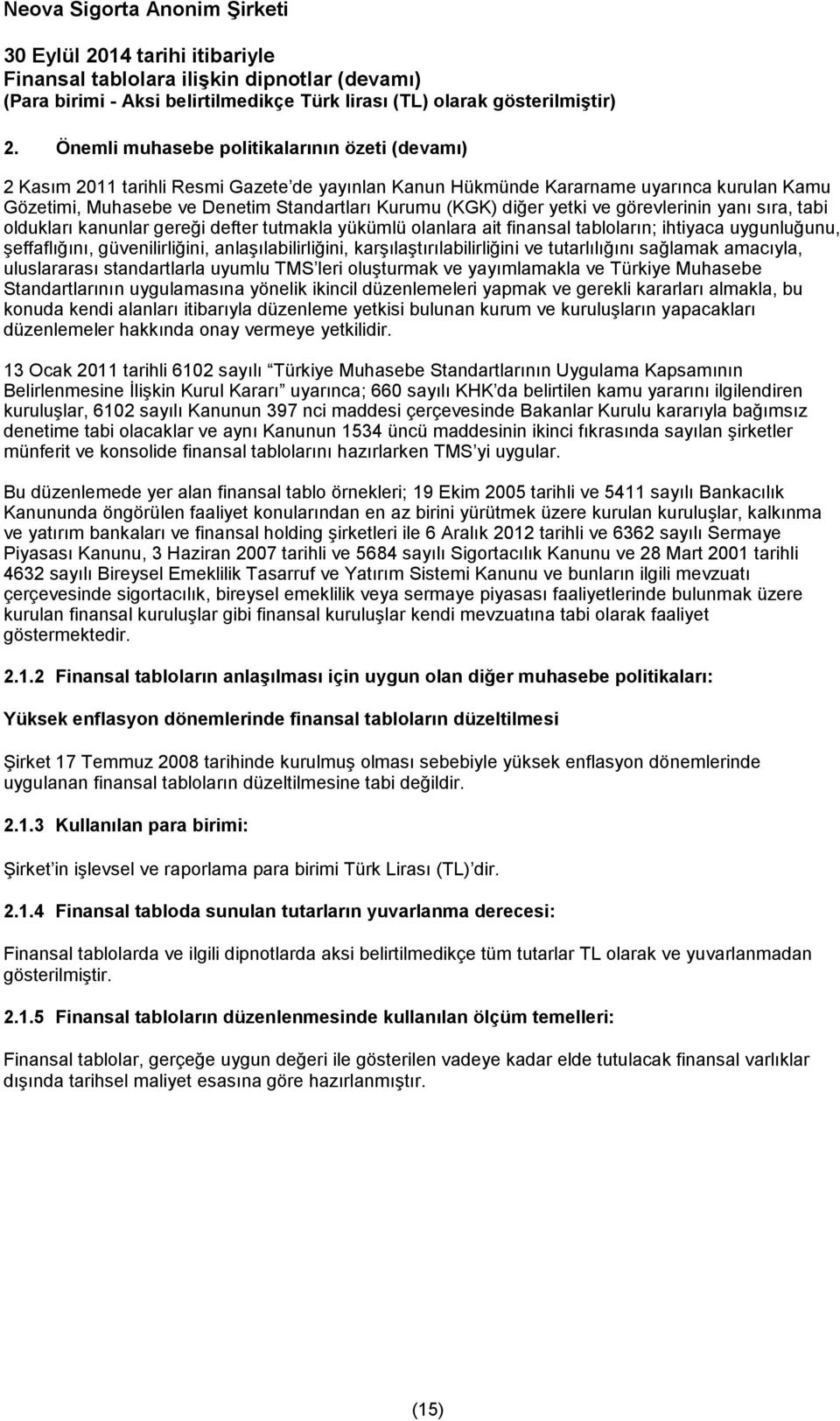 anlaşılabilirliğini, karşılaştırılabilirliğini ve tutarlılığını sağlamak amacıyla, uluslararası standartlarla uyumlu TMS leri oluşturmak ve yayımlamakla ve Türkiye Muhasebe Standartlarının