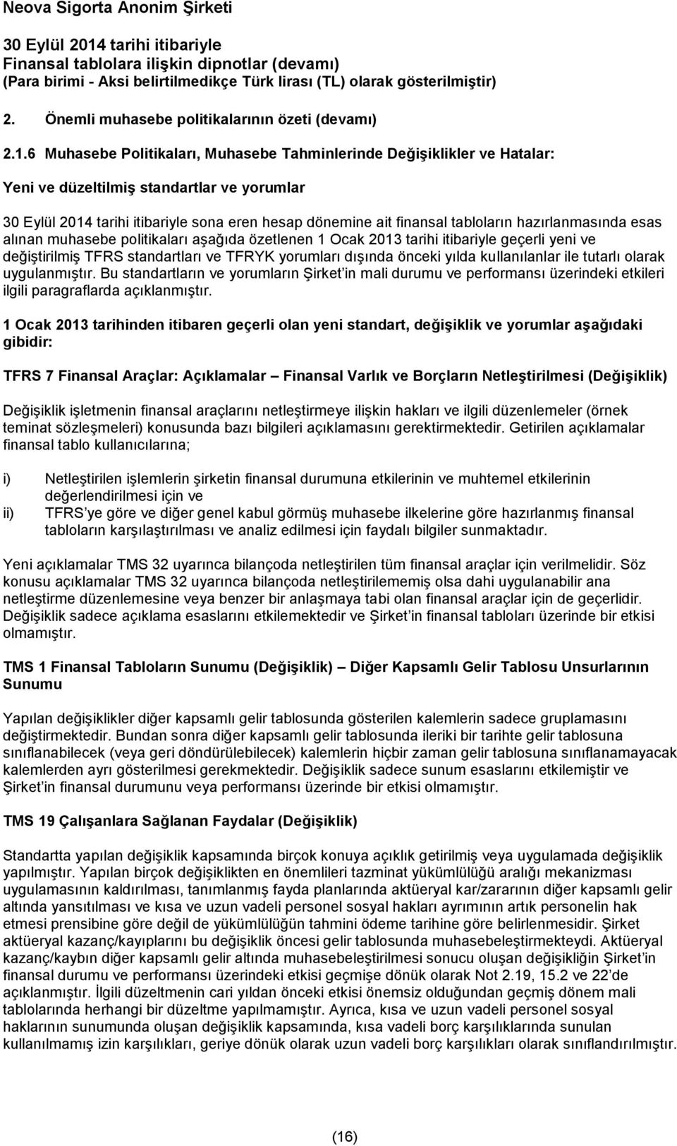 muhasebe politikaları aşağıda özetlenen 1 Ocak 2013 tarihi itibariyle geçerli yeni ve değiştirilmiş TFRS standartları ve TFRYK yorumları dışında önceki yılda kullanılanlar ile tutarlı olarak