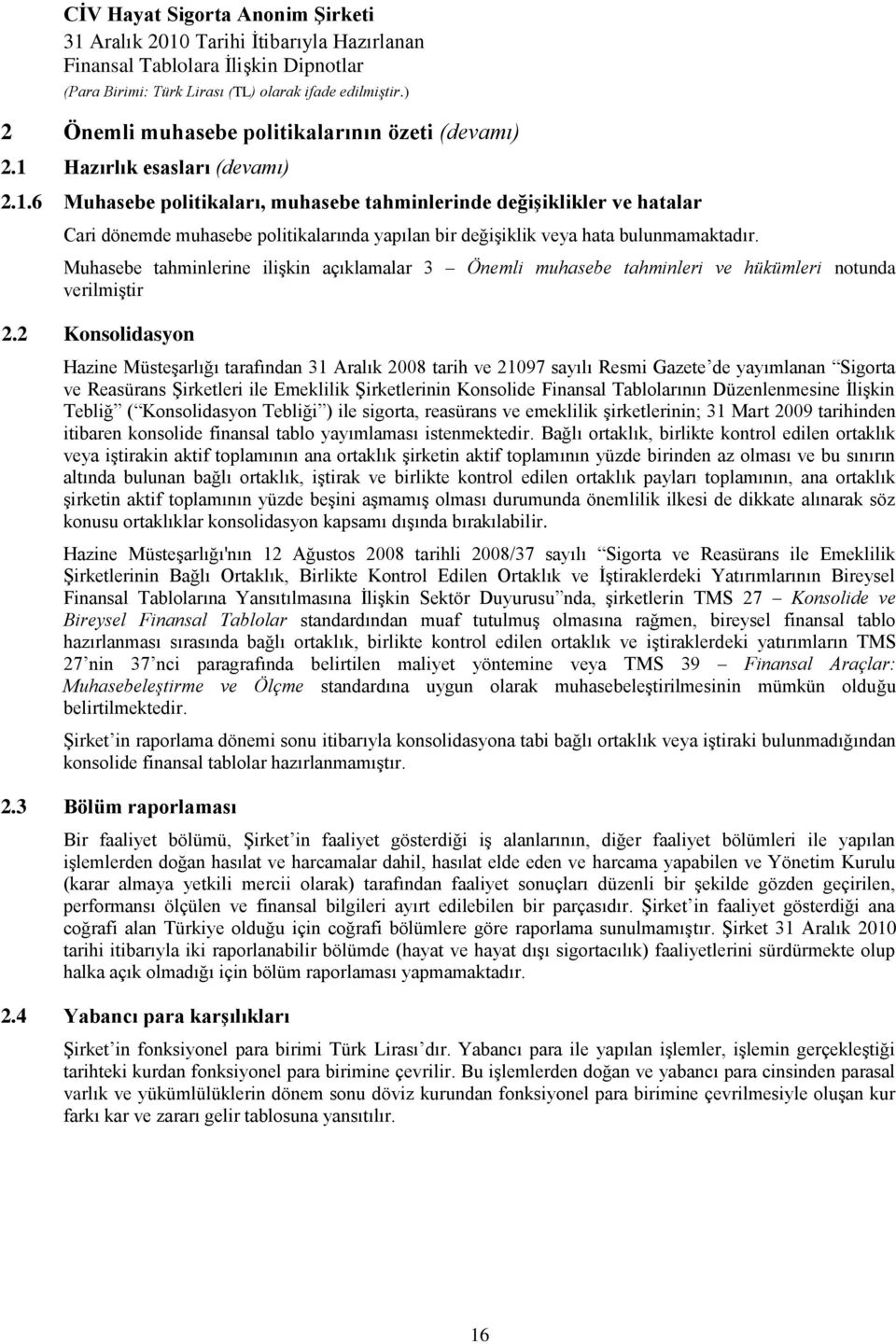 Muhasebe tahminlerine iliģkin açıklamalar 3 Önemli muhasebe tahminleri ve hükümleri notunda verilmiģtir 2.