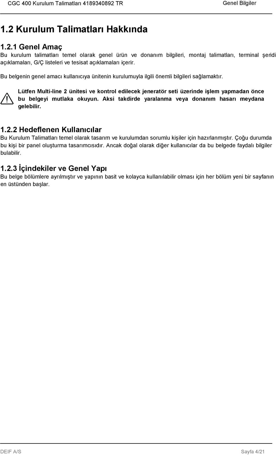 Lütfen Multi-line 2 ünitesi ve kontrol edilecek jeneratör seti üzerinde işlem yapmadan önce bu belgeyi mutlaka okuyun. Aksi takdirde yaralanma veya donanım hasarı meydana gelebilir. 1.2.2 Hedeflenen Kullanıcılar Bu Kurulum Talimatları temel olarak tasarım ve kurulumdan sorumlu kişiler için hazırlanmıştır.