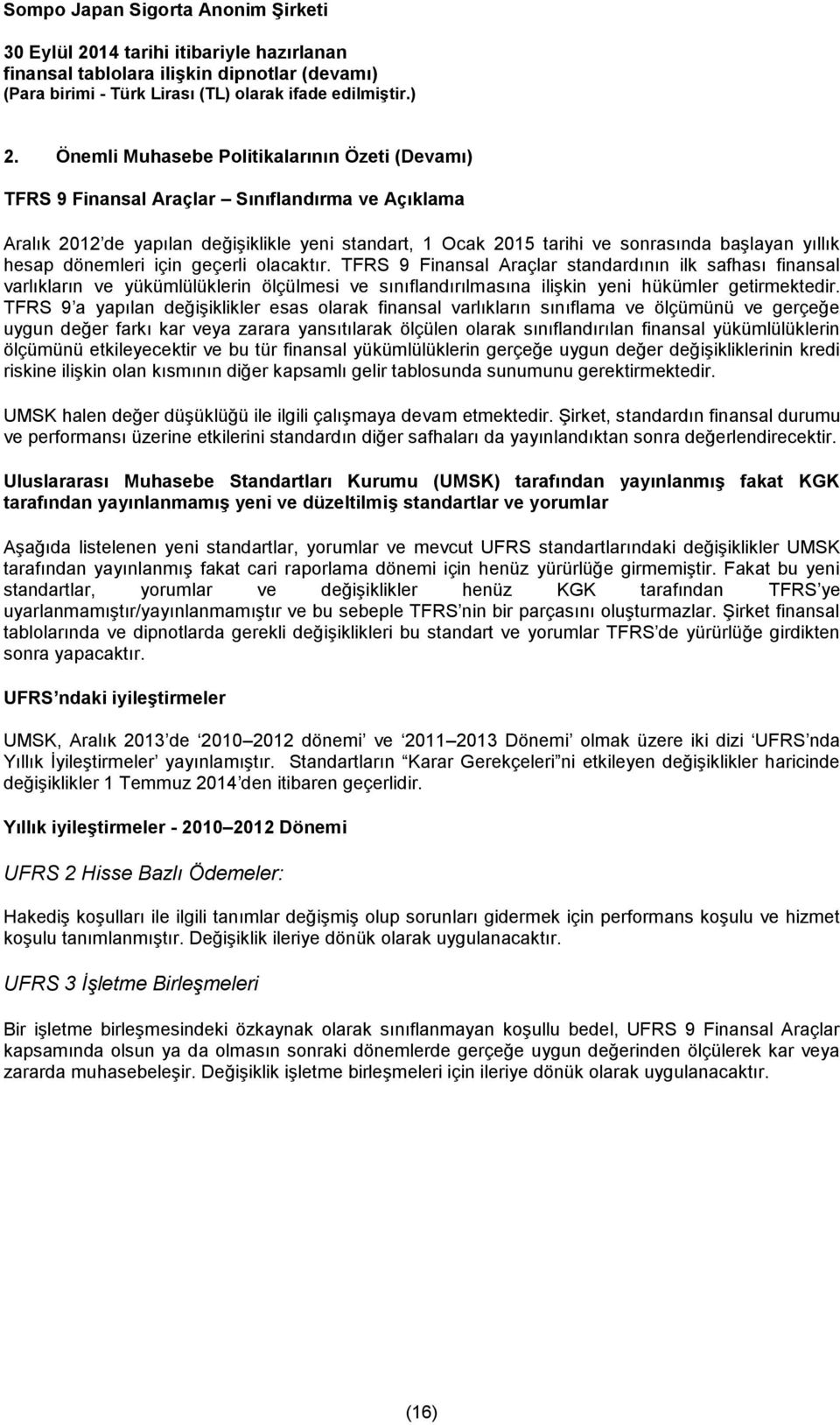 TFRS 9 a yapılan değişiklikler esas olarak finansal varlıkların sınıflama ve ölçümünü ve gerçeğe uygun değer farkı kar veya zarara yansıtılarak ölçülen olarak sınıflandırılan finansal yükümlülüklerin