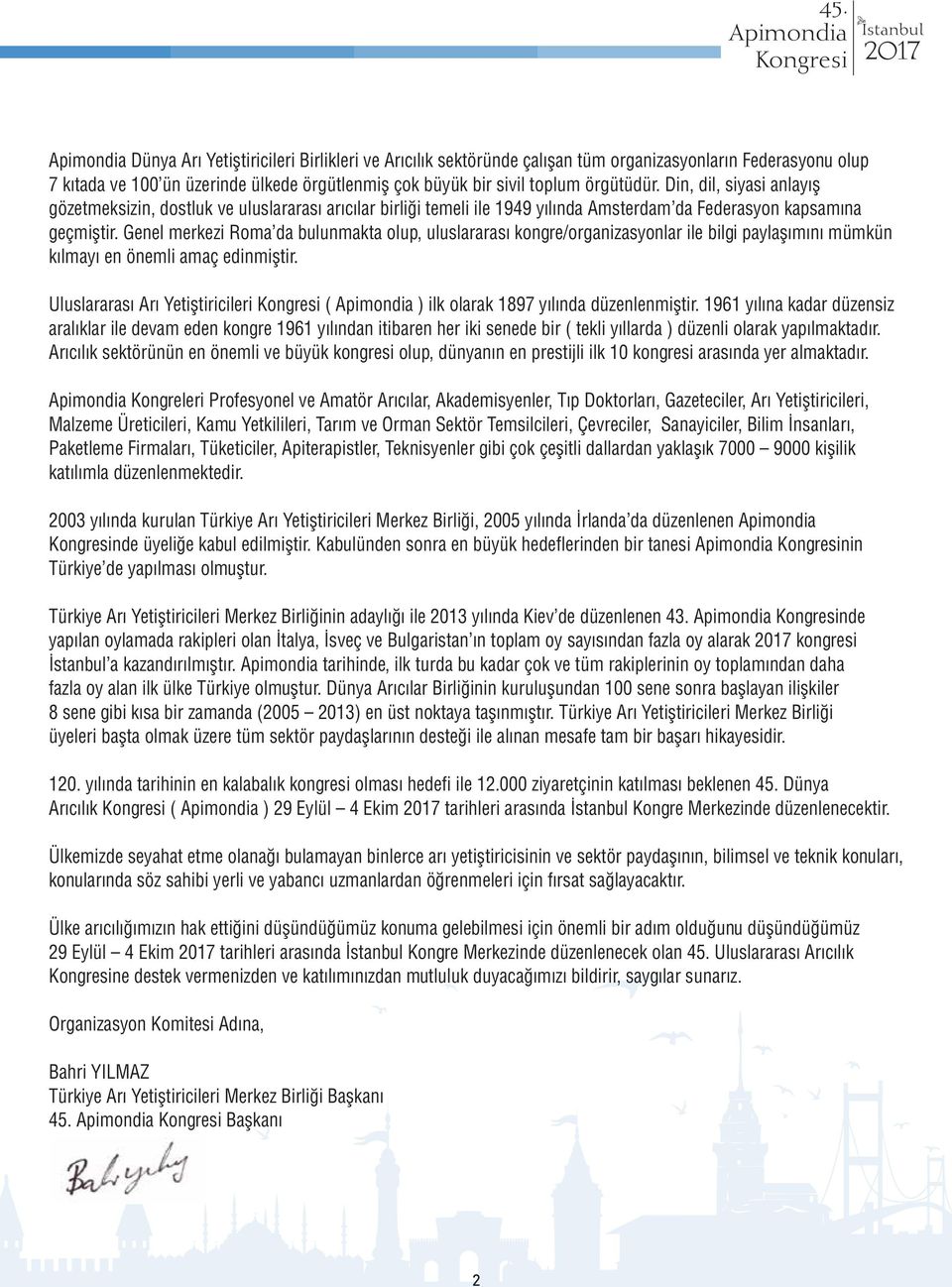 Genel merkezi Roma da bulunmakta olup, uluslararası kongre/organizasyonlar ile bilgi paylaşımını mümkün kılmayı en önemli amaç edinmiştir.