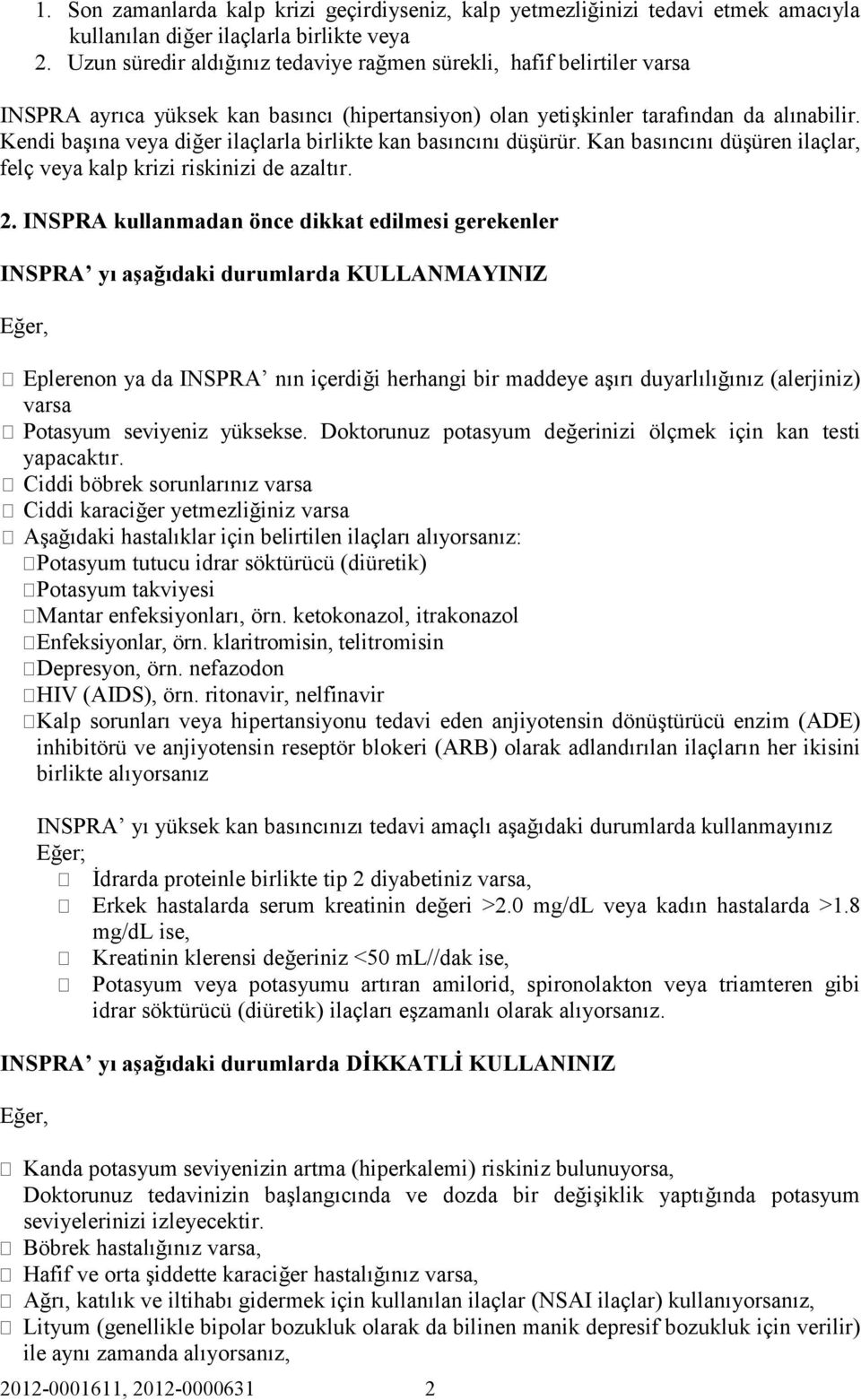 Kendi başına veya diğer ilaçlarla birlikte kan basıncını düşürür. Kan basıncını düşüren ilaçlar, felç veya kalp krizi riskinizi de azaltır. 2.