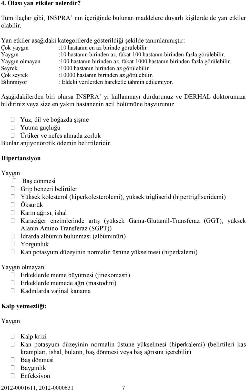 Yaygın :10 hastanın birinden az, fakat 100 hastanın birinden fazla görülebilir. Yaygın olmayan :100 hastanın birinden az, fakat 1000 hastanın birinden fazla görülebilir.