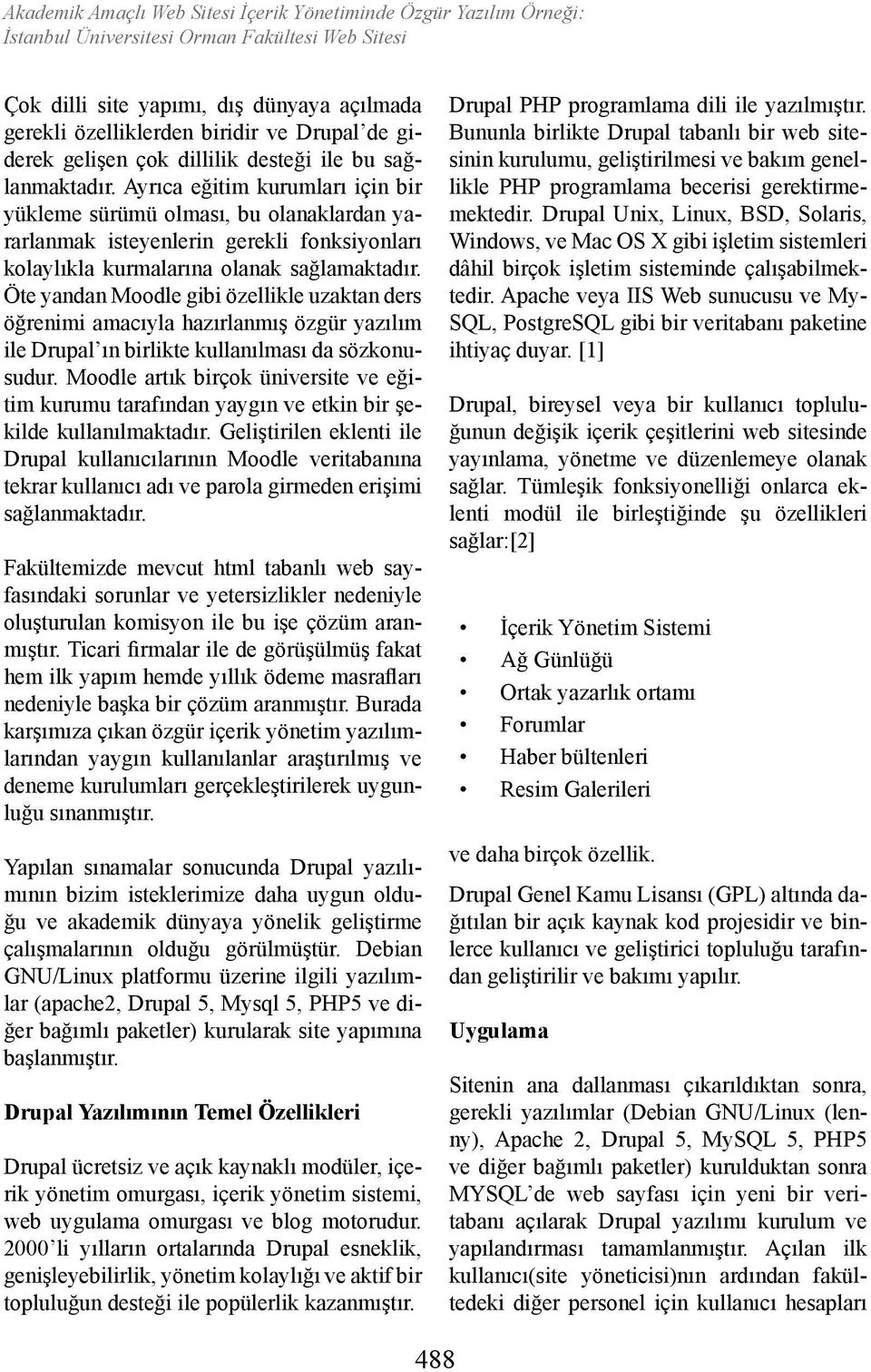 Ayrıca eğitim kurumları için bir yükleme sürümü olması, bu olanaklardan yararlanmak isteyenlerin gerekli fonksiyonları kolaylıkla kurmalarına olanak sağlamaktadır.