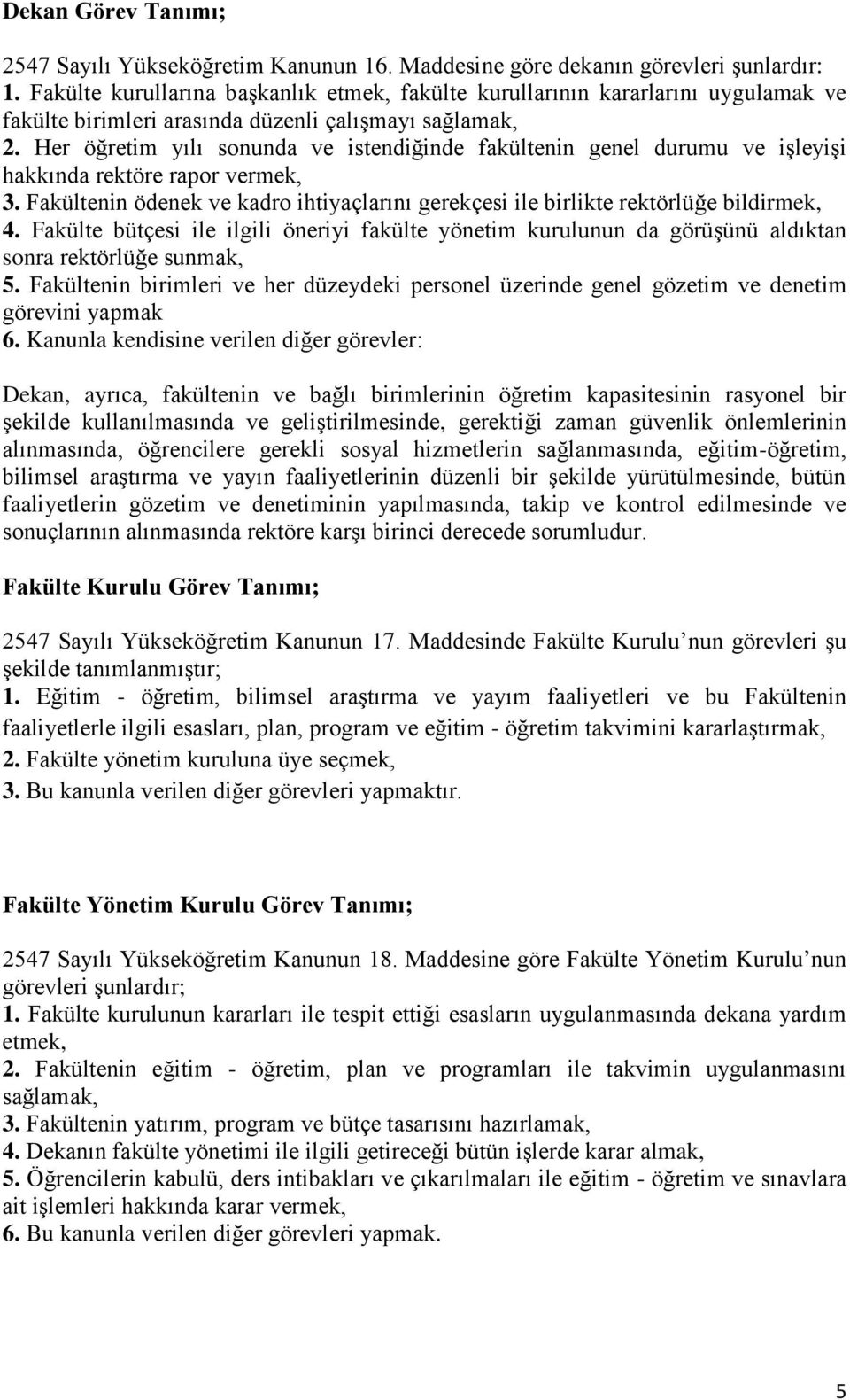 Her öğretim yılı sonunda ve istendiğinde fakültenin genel durumu ve işleyişi hakkında rektöre rapor vermek, 3. Fakültenin ödenek ve kadro ihtiyaçlarını gerekçesi ile birlikte rektörlüğe bildirmek, 4.