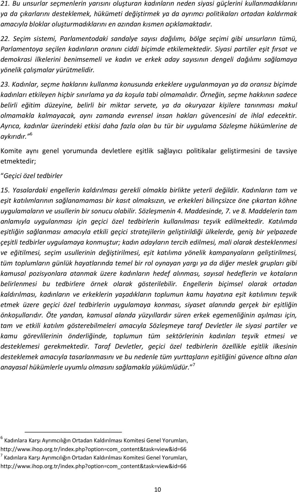 Seçim sistemi, Parlamentodaki sandalye sayısı dağılımı, bölge seçimi gibi unsurların tümü, Parlamentoya seçilen kadınların oranını ciddi biçimde etkilemektedir.