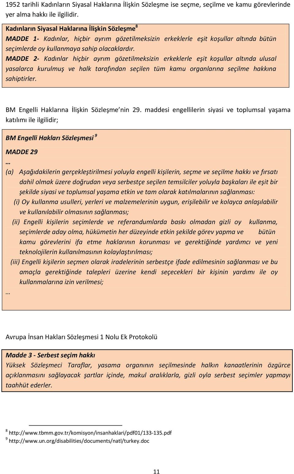 MADDE 2- Kadınlar hiçbir ayrım gözetilmeksizin erkeklerle eşit koşullar altında ulusal yasalarca kurulmuş ve halk tarafından seçilen tüm kamu organlarına seçilme hakkına sahiptirler.