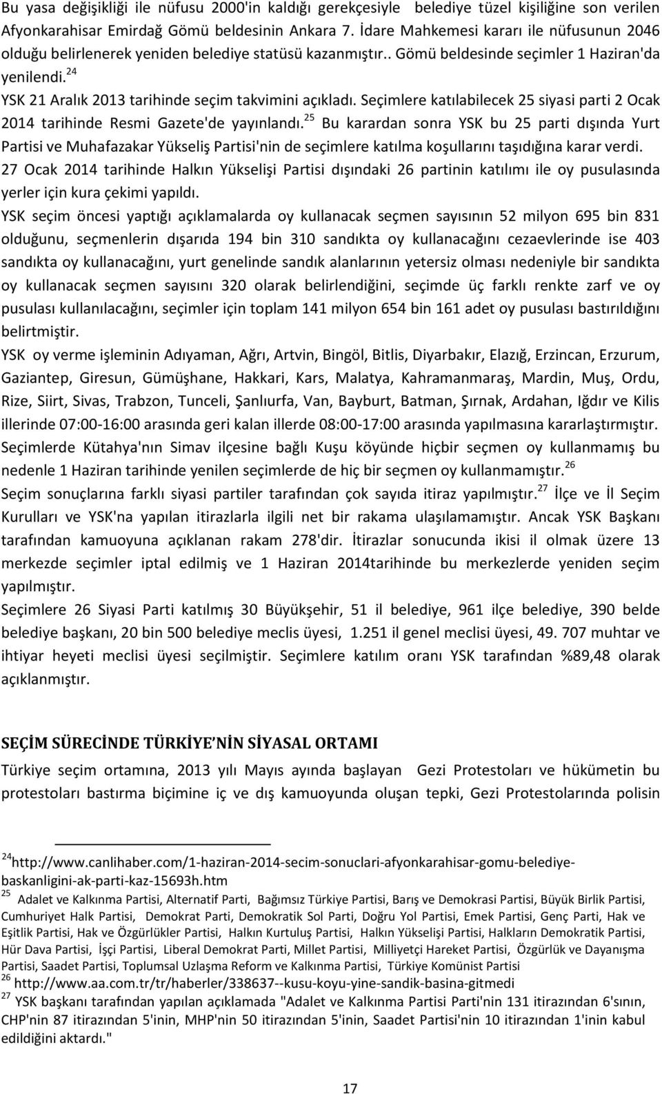 24 YSK 21 Aralık 2013 tarihinde seçim takvimini açıkladı. Seçimlere katılabilecek 25 siyasi parti 2 Ocak 2014 tarihinde Resmi Gazete'de yayınlandı.