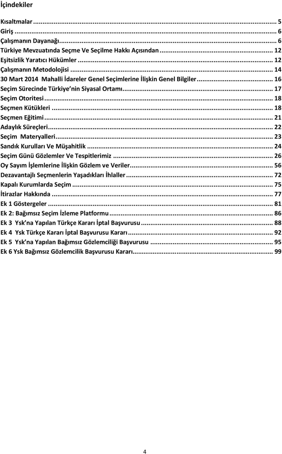 .. 21 Adaylık Süreçleri... 22 Seçim Materyalleri... 23 Sandık Kurulları Ve Müşahitlik... 24 Seçim Günü Gözlemler Ve Tespitlerimiz... 26 Oy Sayım İşlemlerine İlişkin Gözlem ve Veriler.