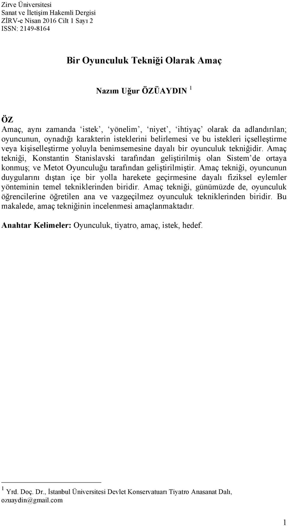 Amaç tekniği, Konstantin Stanislavski tarafından geliştirilmiş olan Sistem de ortaya konmuş; ve Metot Oyunculuğu tarafından geliştirilmiştir.