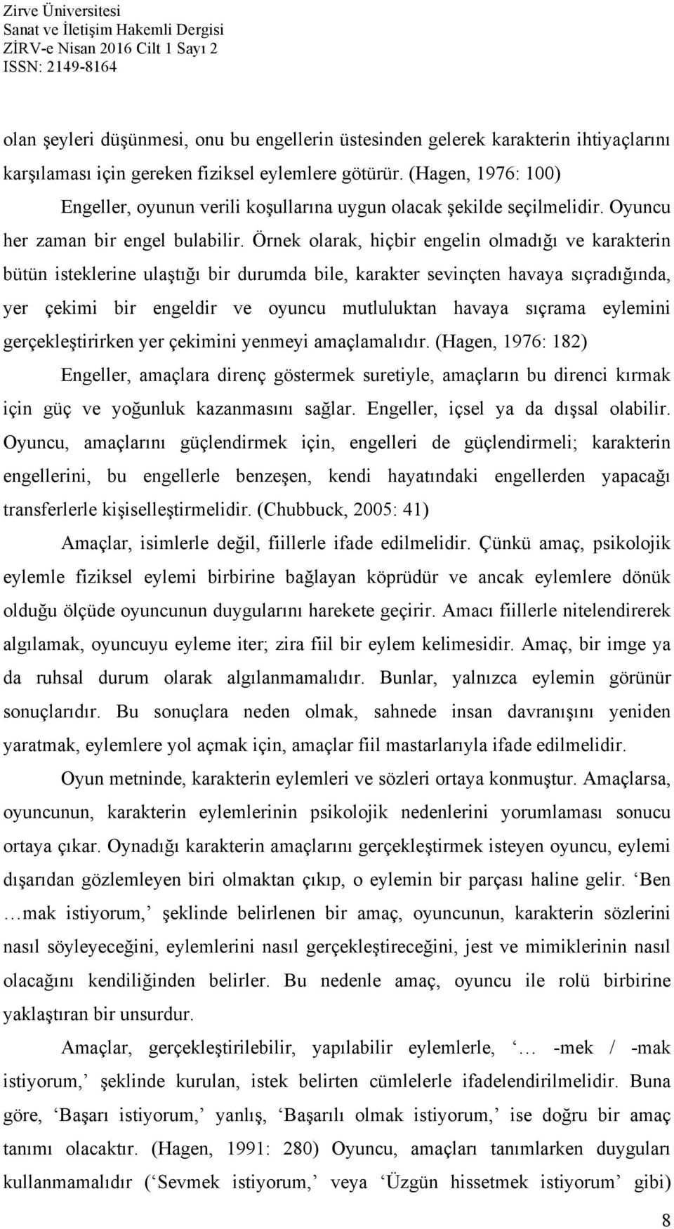 Örnek olarak, hiçbir engelin olmadığı ve karakterin bütün isteklerine ulaştığı bir durumda bile, karakter sevinçten havaya sıçradığında, yer çekimi bir engeldir ve oyuncu mutluluktan havaya sıçrama