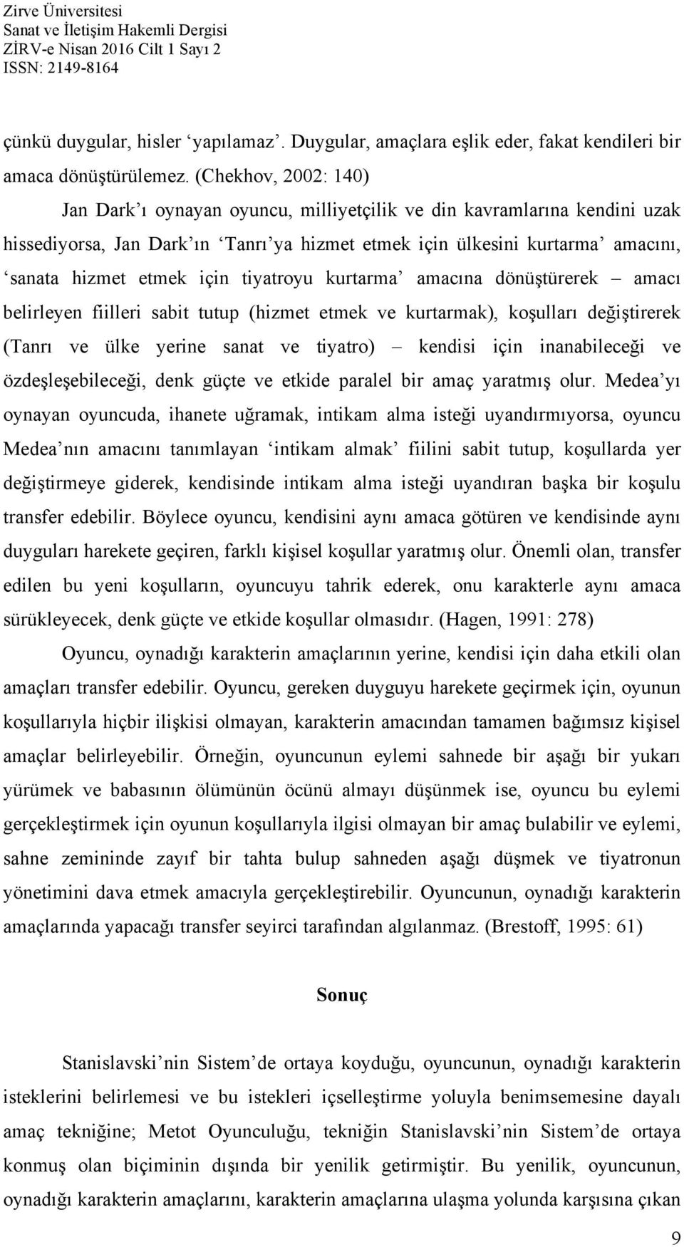 tiyatroyu kurtarma amacına dönüştürerek amacı belirleyen fiilleri sabit tutup (hizmet etmek ve kurtarmak), koşulları değiştirerek (Tanrı ve ülke yerine sanat ve tiyatro) kendisi için inanabileceği ve