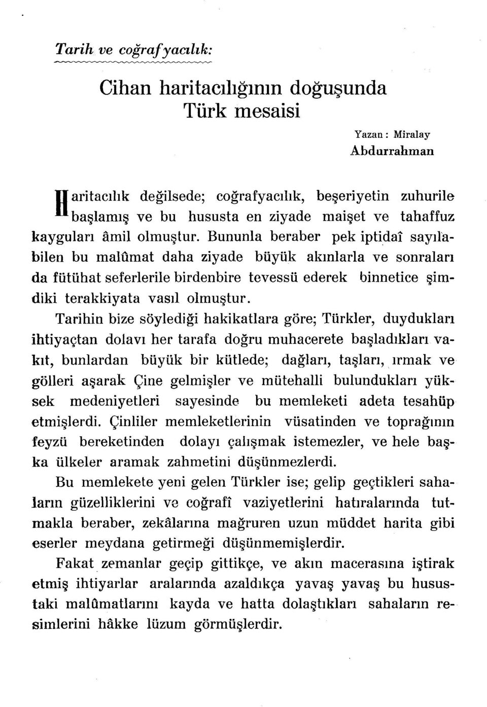 Bununla beraber pek iptidat sayilabilen bu malumat daha ziyade buyuk akmlarla ve sonralan da futuhat seferlerile birdenbire tevessu ederek binnetice ~imdiki terakkiyata vasil olmu~tur.