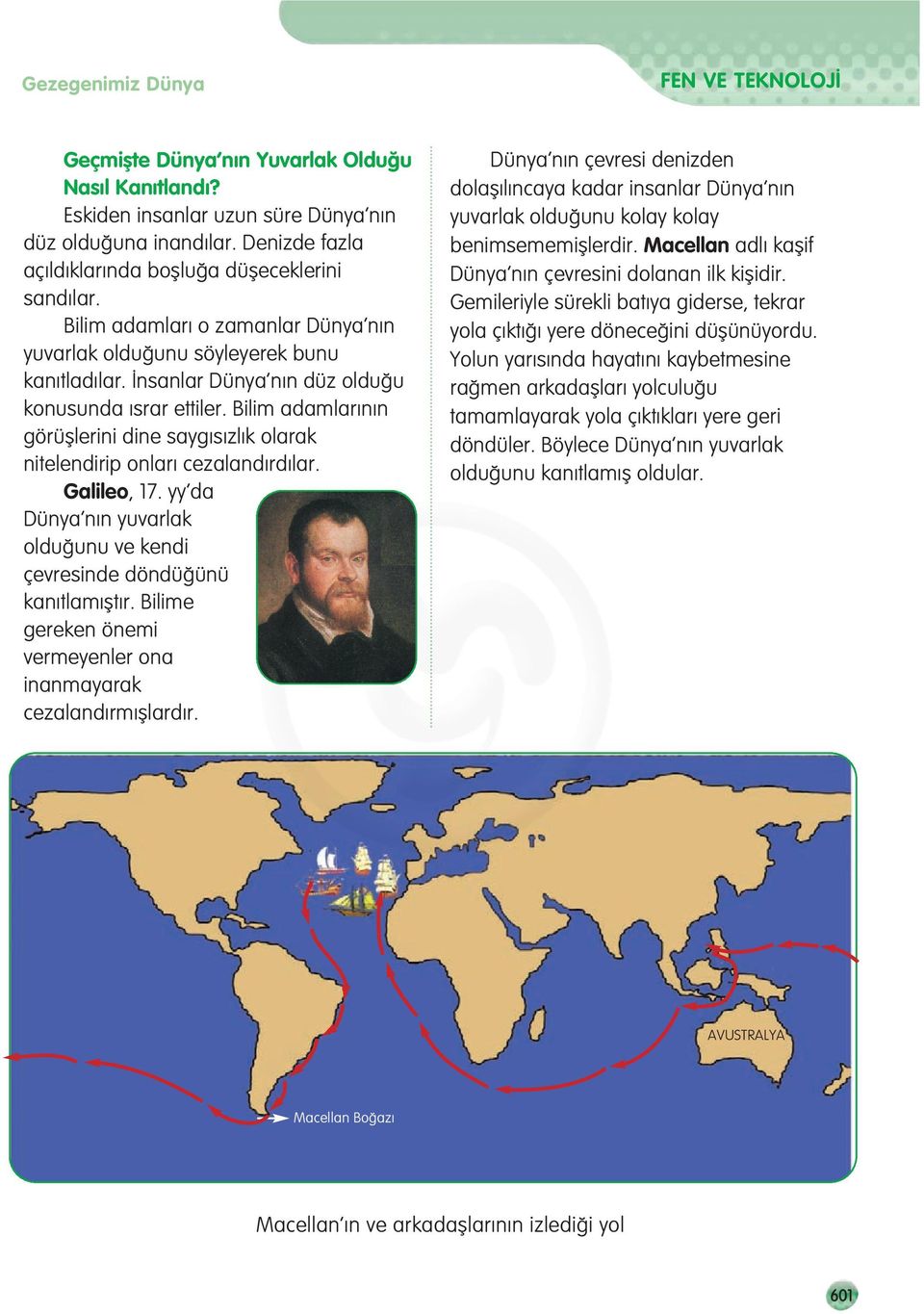 Bilim adamlar n n görüfllerini dine sayg s zl k olarak nitelendirip onlar cezaland rd lar. Galileo, 17. yy da Dünya n n yuvarlak oldu unu ve kendi çevresinde döndü ünü kan tlam flt r.