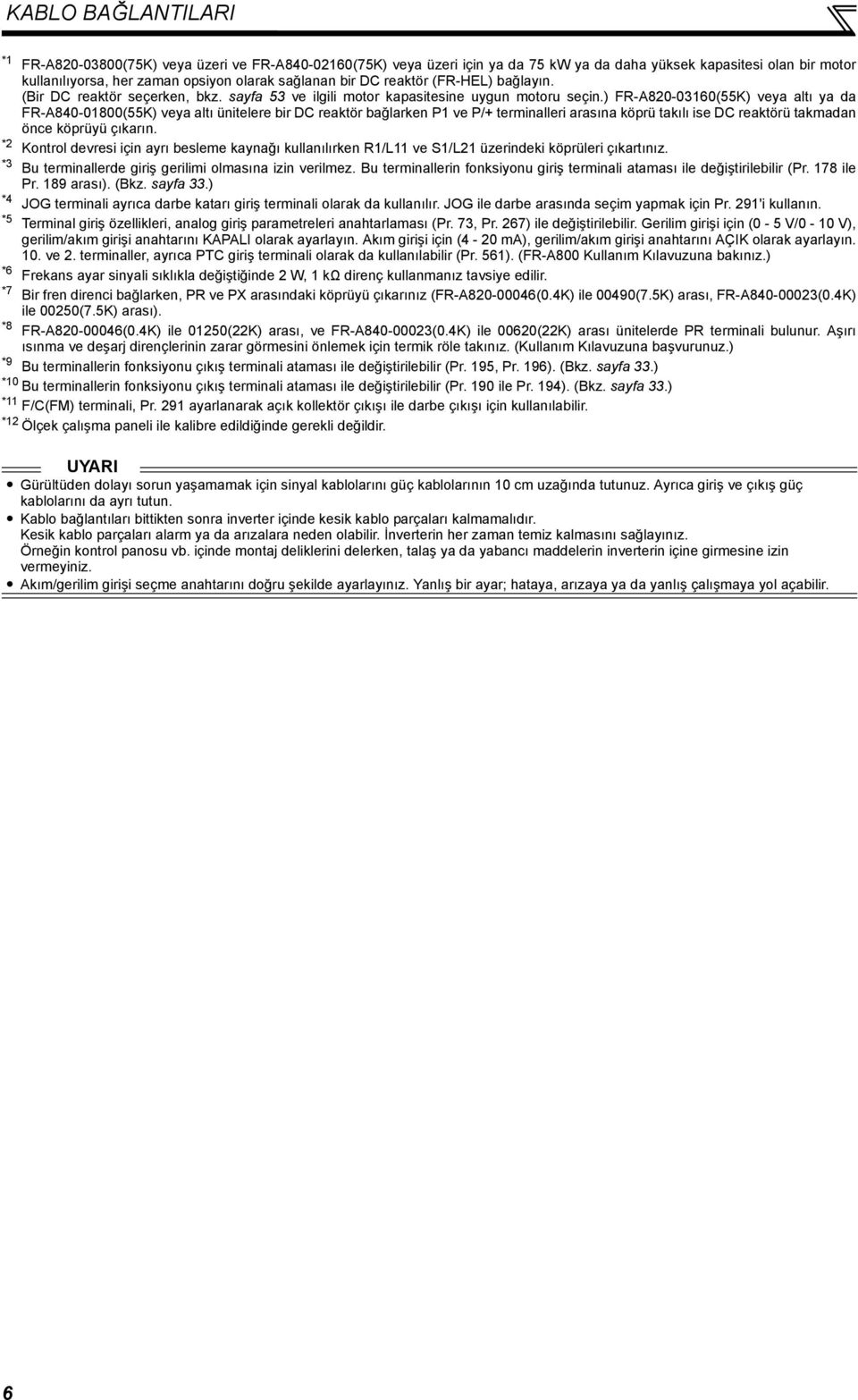 ) FR-A82-316(55K) veya altı ya da FR-A84-18(55K) veya altı ünitelere bir DC reaktör bağlarken P1 ve P/+ terminalleri arasına köprü takılı ise DC reaktörü takmadan önce köprüyü çıkarın.